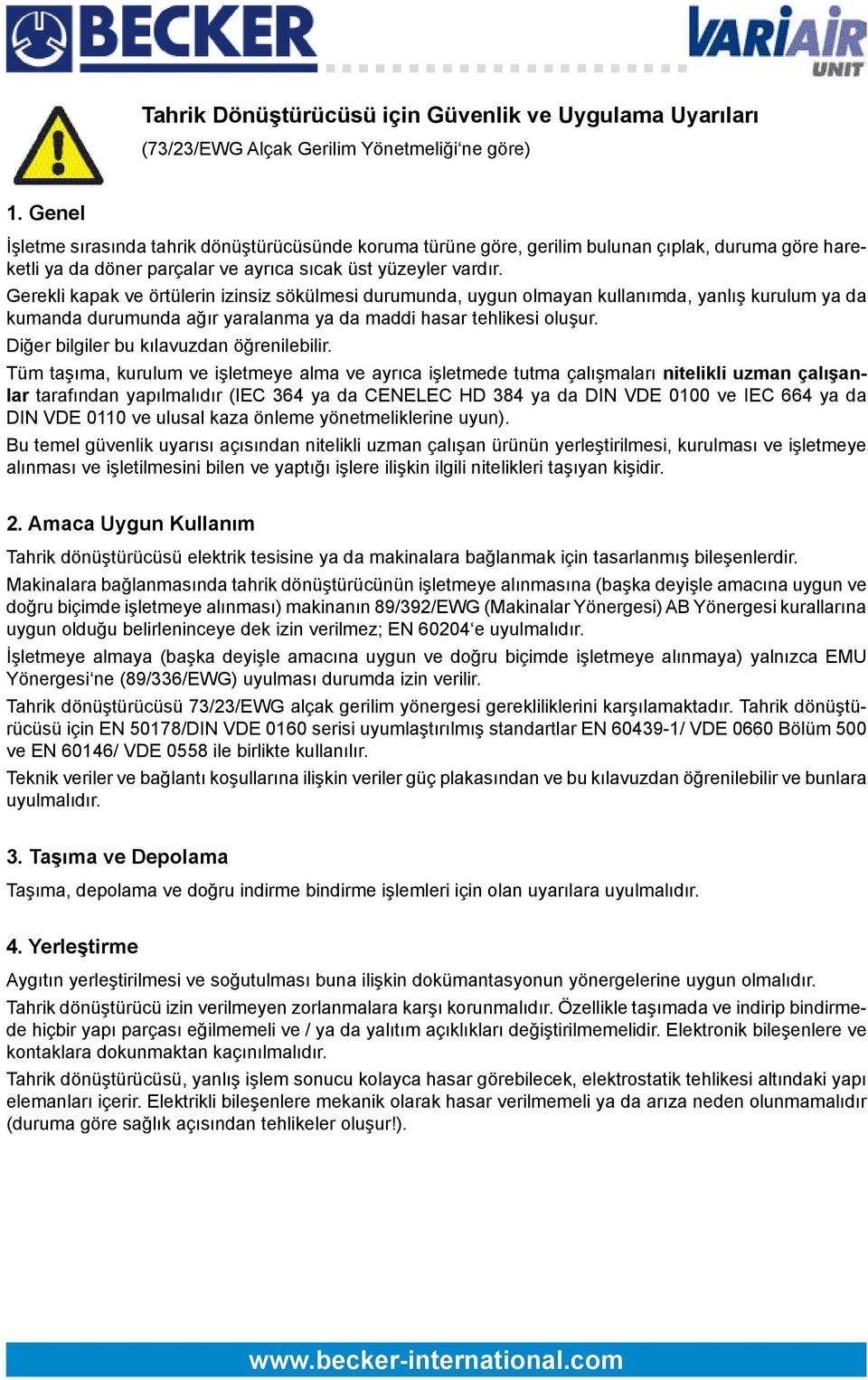 Gerekli kapak ve örtülerin izinsiz sökülmesi durumunda, uygun olmayan kullanımda, yanlış kurulum ya da kumanda durumunda ağır yaralanma ya da maddi hasar tehlikesi oluşur.