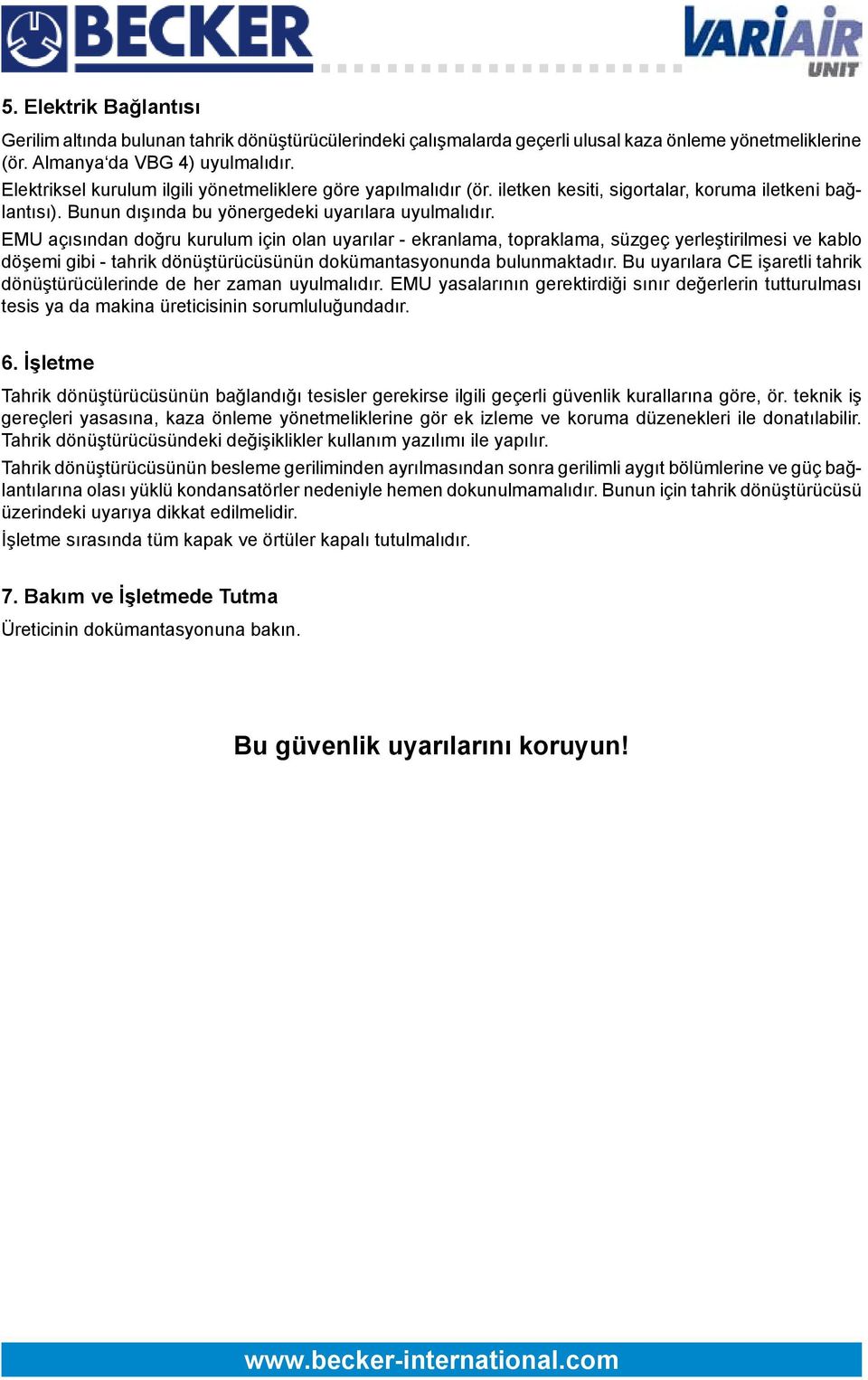 EMU açısından doğru kurulum için olan uyarılar - ekranlama, topraklama, süzgeç yerleştirilmesi ve kablo döşemi gibi - tahrik dönüştürücüsünün dokümantasyonunda bulunmaktadır.