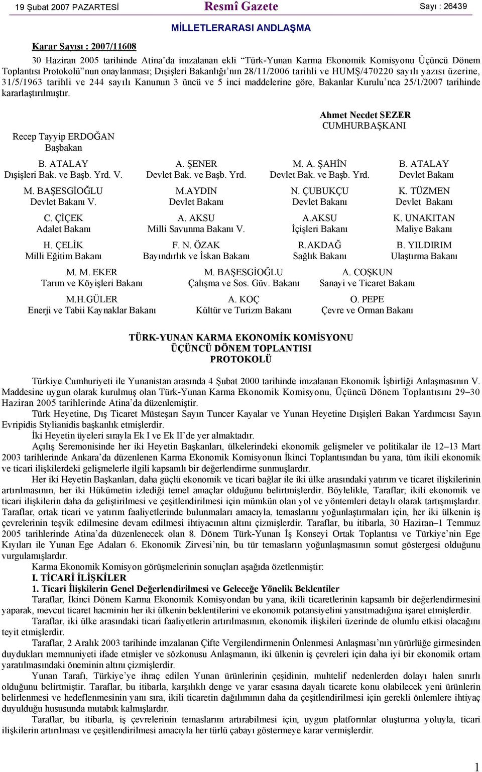 25/1/2007 tarihinde kararlaştırılmıştır. Recep Tayyip ERDOĞAN Başbakan Ahmet Necdet SEZER CUMHURBAŞKANI B. ATALAY A. ŞENER M. A. ŞAHİN B. ATALAY Dışişleri Bak. ve Başb. Yrd. V. Devlet Bak. ve Başb. Yrd. Devlet Bak. ve Başb. Yrd. Devlet Bakanı M.