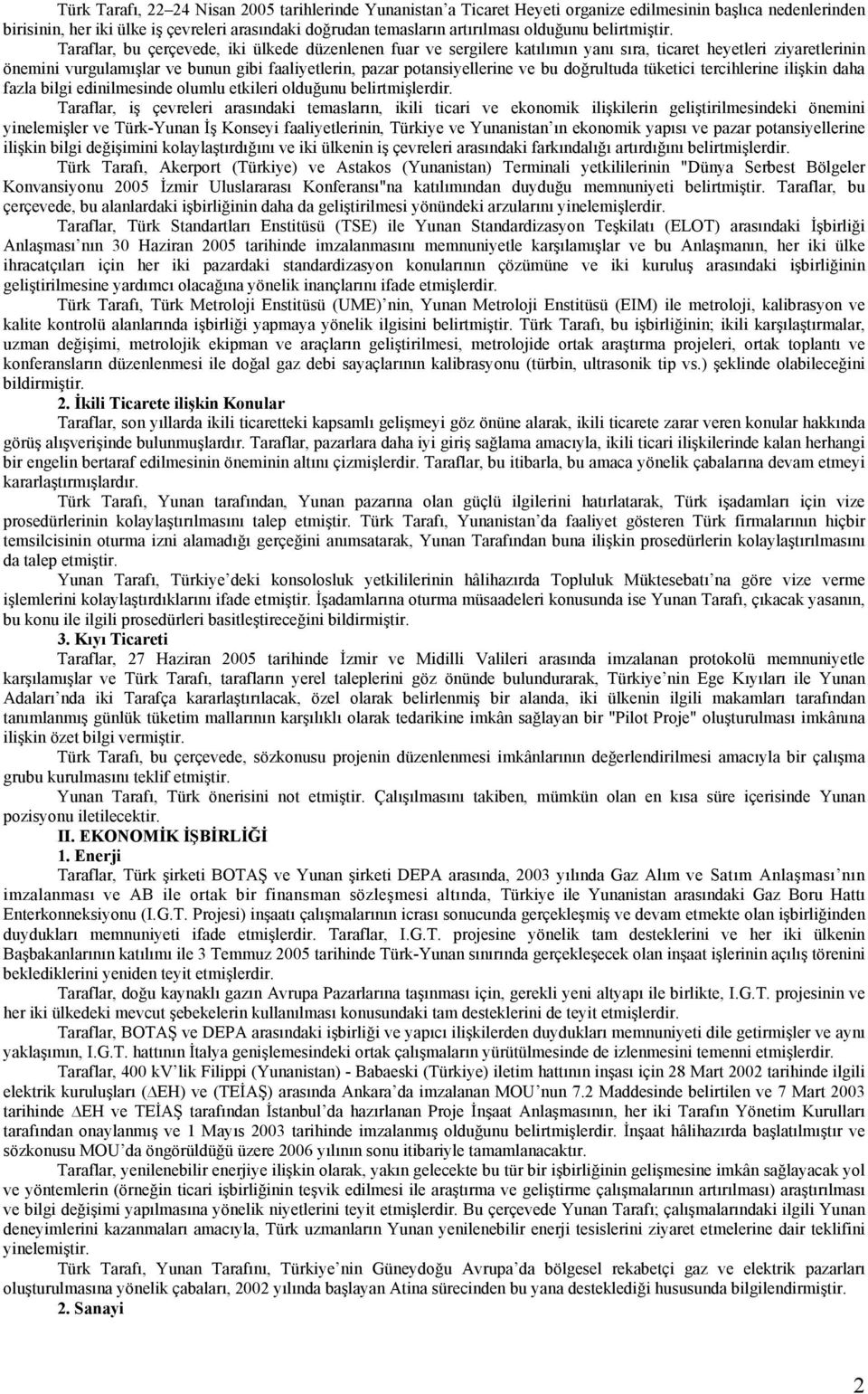 Taraflar, bu çerçevede, iki ülkede düzenlenen fuar ve sergilere katılımın yanı sıra, ticaret heyetleri ziyaretlerinin önemini vurgulamışlar ve bunun gibi faaliyetlerin, pazar potansiyellerine ve bu