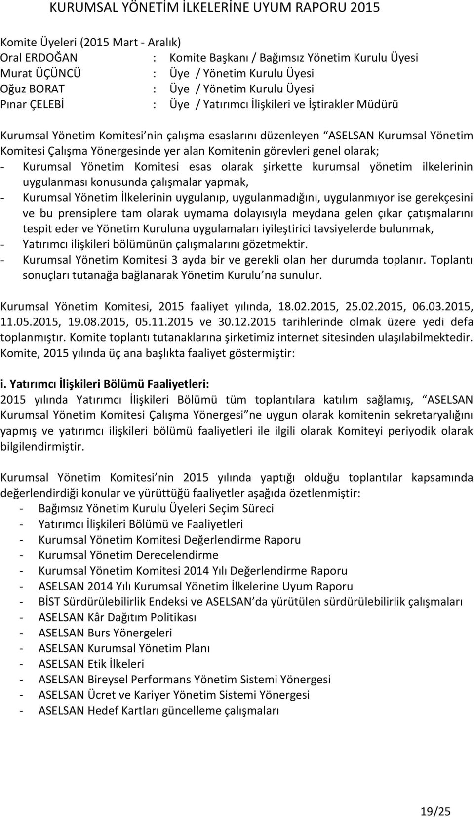 olarak; - Kurumsal Yönetim Komitesi esas olarak şirkette kurumsal yönetim ilkelerinin uygulanması konusunda çalışmalar yapmak, - Kurumsal Yönetim İlkelerinin uygulanıp, uygulanmadığını, uygulanmıyor