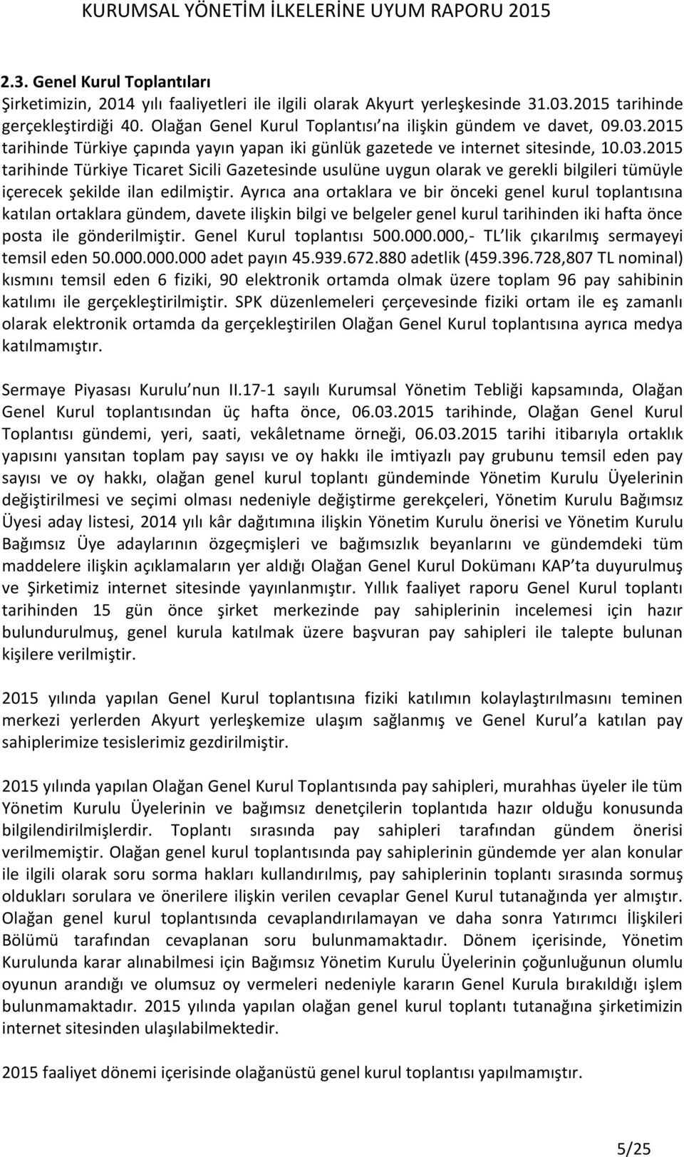 Ayrıca ana ortaklara ve bir önceki genel kurul toplantısına katılan ortaklara gündem, davete ilişkin bilgi ve belgeler genel kurul tarihinden iki hafta önce posta ile gönderilmiştir.