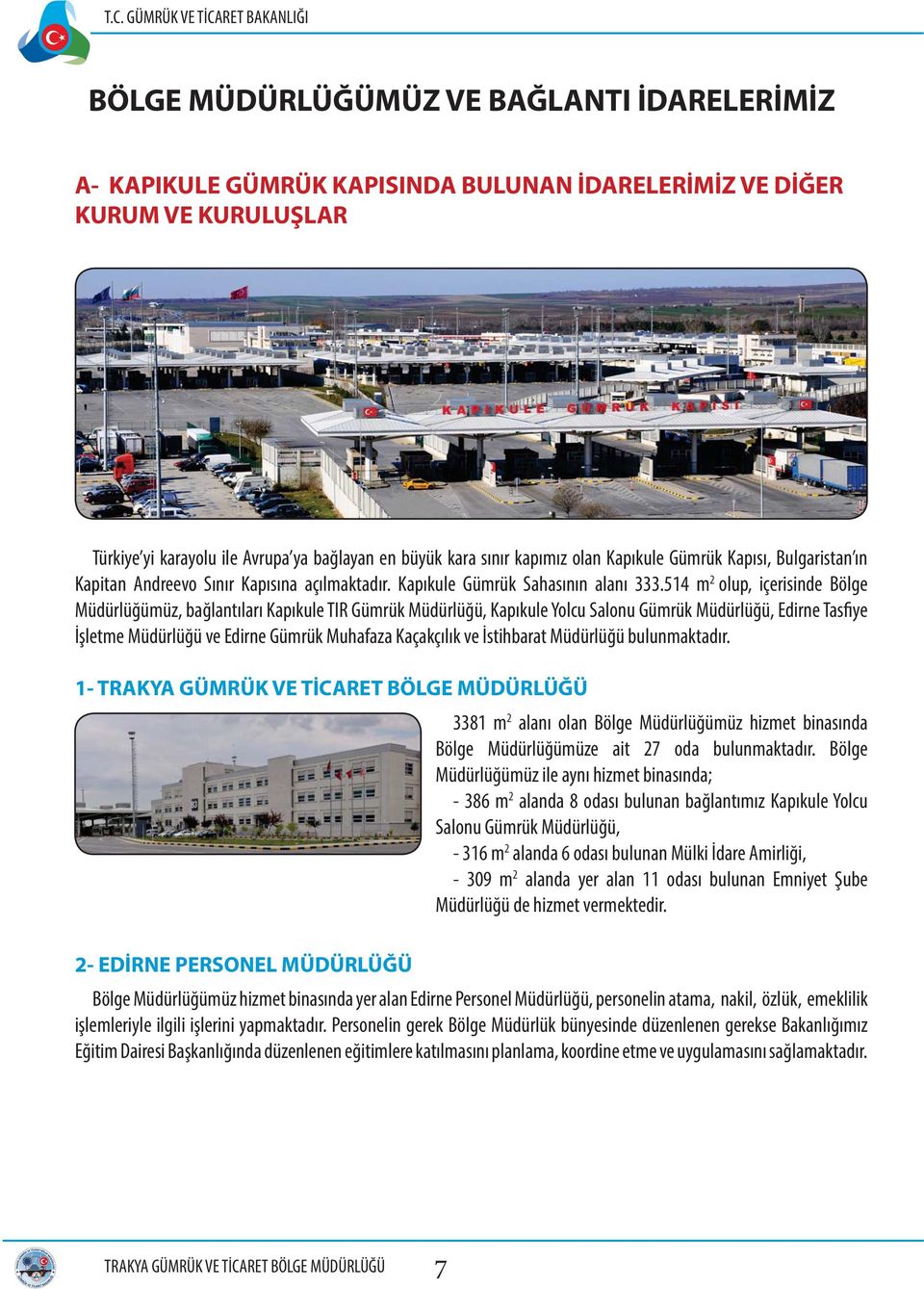 514 m 2 olup, içerisinde Bölge Müdürlüğümüz, bağlantıları Kapıkule TIR Gümrük Müdürlüğü, Kapıkule Yolcu Salonu Gümrük Müdürlüğü, Edirne Tasfiye İşletme Müdürlüğü ve Edirne Gümrük Muhafaza Kaçakçılık