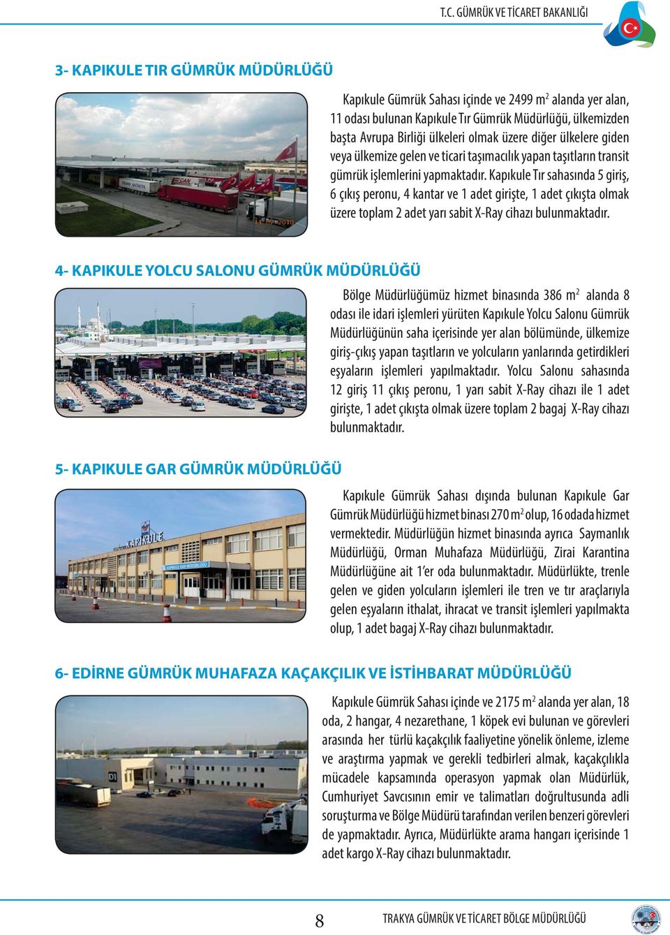 Kapıkule Tır sahasında 5 giriş, 6 çıkış peronu, 4 kantar ve 1 adet girişte, 1 adet çıkışta olmak üzere toplam 2 adet yarı sabit X-Ray cihazı bulunmaktadır.