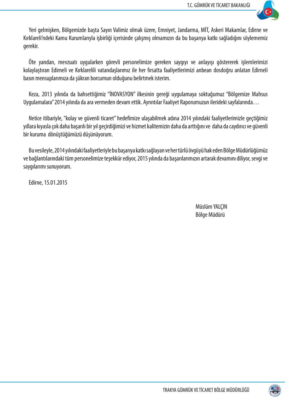 Öte yandan, mevzuatı uygularken görevli personelimize gereken saygıyı ve anlayışı göstererek işlemlerimizi kolaylaştıran Edirneli ve Kırklarelili vatandaşlarımız ile her fırsatta faaliyetlerimizi