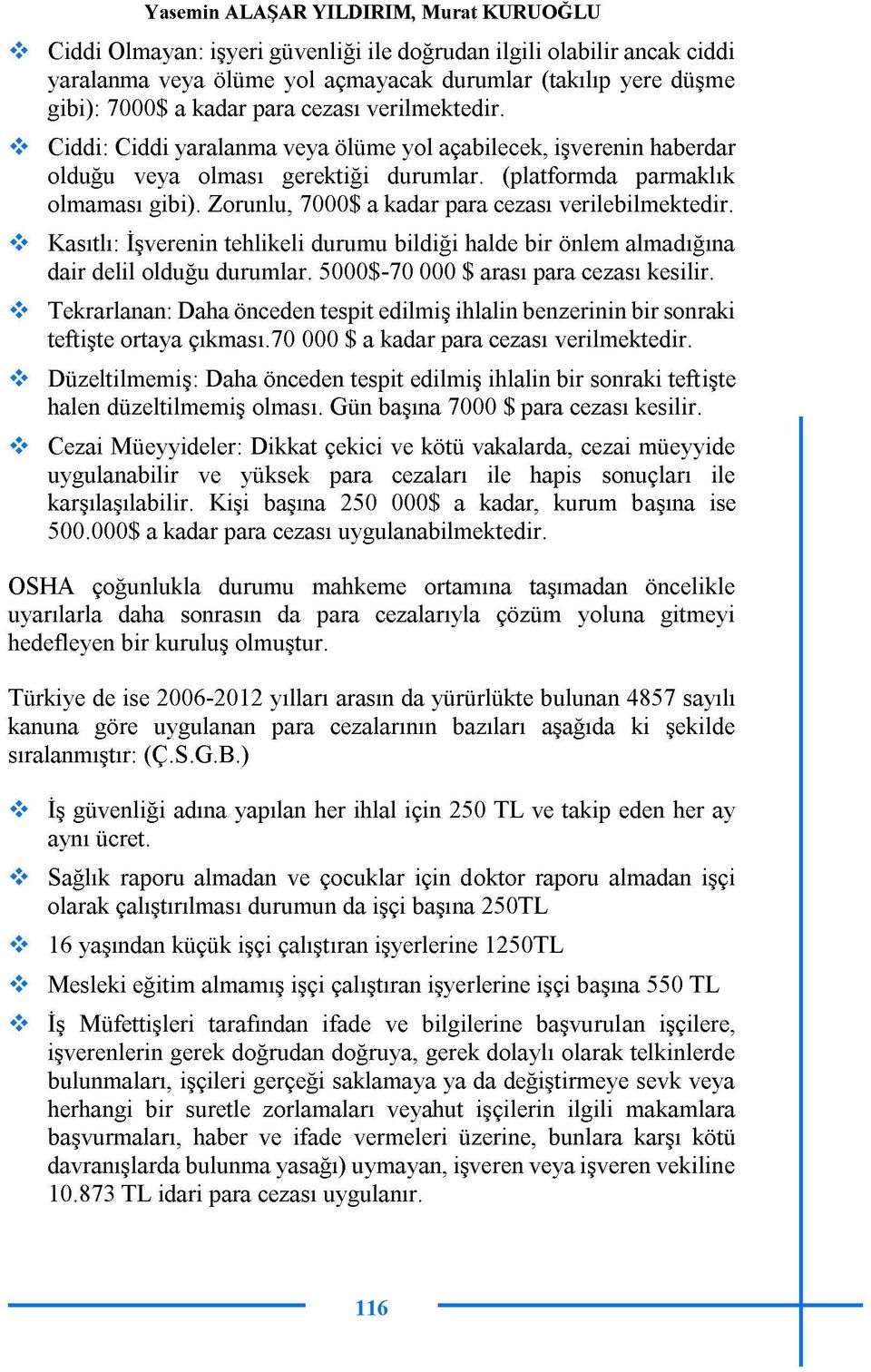 Zorunlu, 7000$ a kadar para cezası verilebilmektedir. Kasıtlı: İşverenin tehlikeli durumu bildiği halde bir önlem almadığına dair delil olduğu durumlar. 5000$-70 000 $ arası para cezası kesilir.