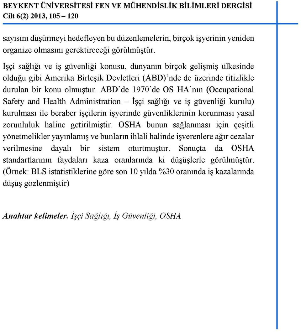 ABD'de 1970'de OS HA'nın (Occupational Safety and Health Administration - İşçi sağlığı ve iş güvenliği kurulu) kurulması ile beraber işçilerin işyerinde güvenliklerinin korunması yasal zorunluluk