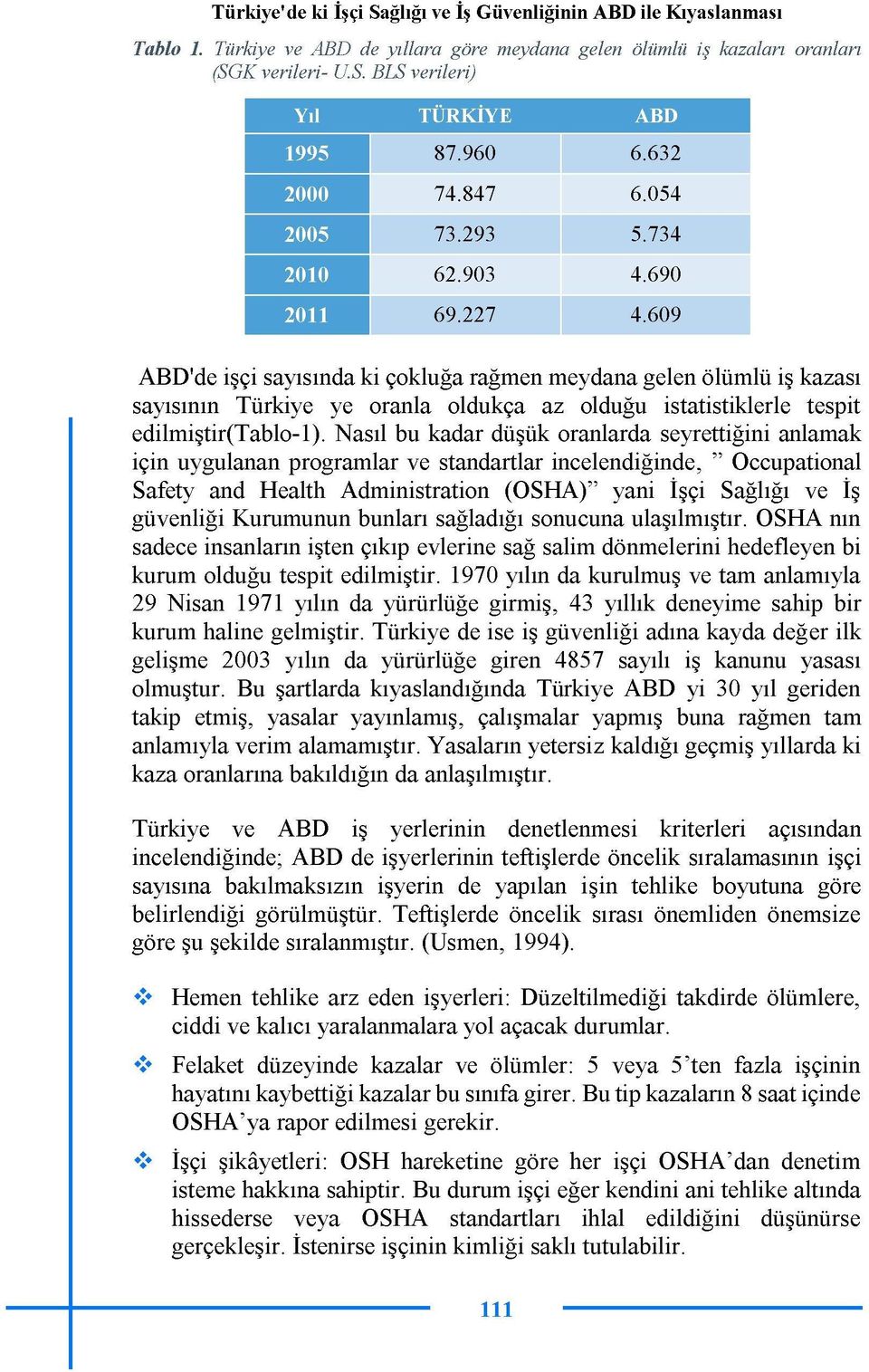 609 ABD'de işçi sayısında ki çokluğa rağmen meydana gelen ölümlü iş kazası sayısının Türkiye ye oranla oldukça az olduğu istatistiklerle tespit edilmiştir(tablo-l).