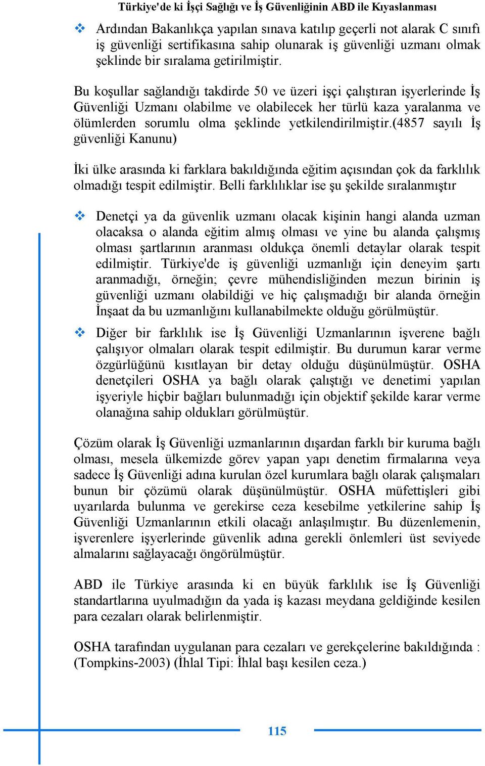 Bu koşullar sağlandığı takdirde 50 ve üzeri işçi çalıştıran işyerlerinde İş Güvenliği Uzmanı olabilme ve olabilecek her türlü kaza yaralanma ve ölümlerden sorumlu olma şeklinde yetkilendirilmiştir.