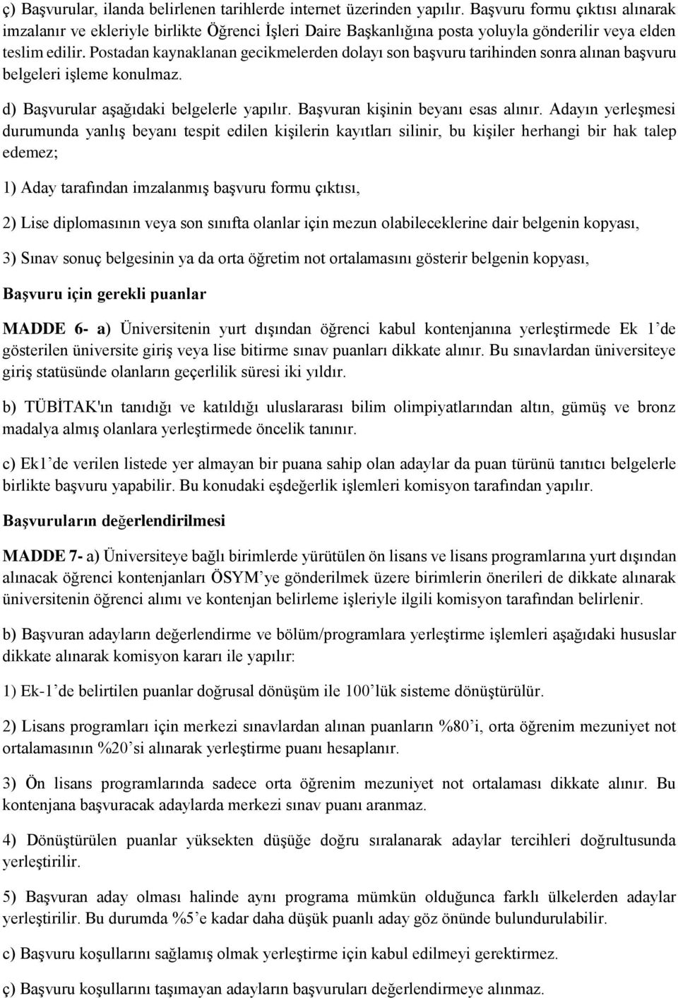 Postadan kaynaklanan gecikmelerden dolayı son başvuru tarihinden sonra alınan başvuru belgeleri işleme konulmaz. d) Başvurular aşağıdaki belgelerle yapılır. Başvuran kişinin beyanı esas alınır.