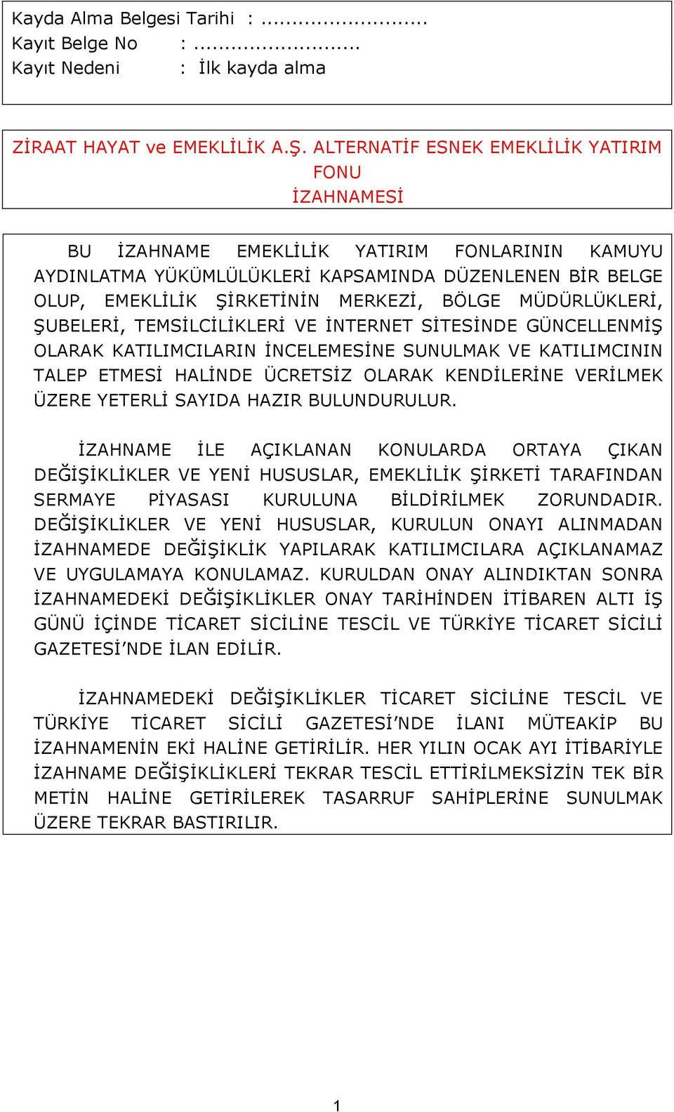 MÜDÜRLÜKLERİ, ŞUBELERİ, TEMSİLCİLİKLERİ VE İNTERNET SİTESİNDE GÜNCELLENMİŞ OLARAK KATILIMCILARIN İNCELEMESİNE SUNULMAK VE KATILIMCININ TALEP ETMESİ HALİNDE ÜCRETSİZ OLARAK KENDİLERİNE VERİLMEK ÜZERE