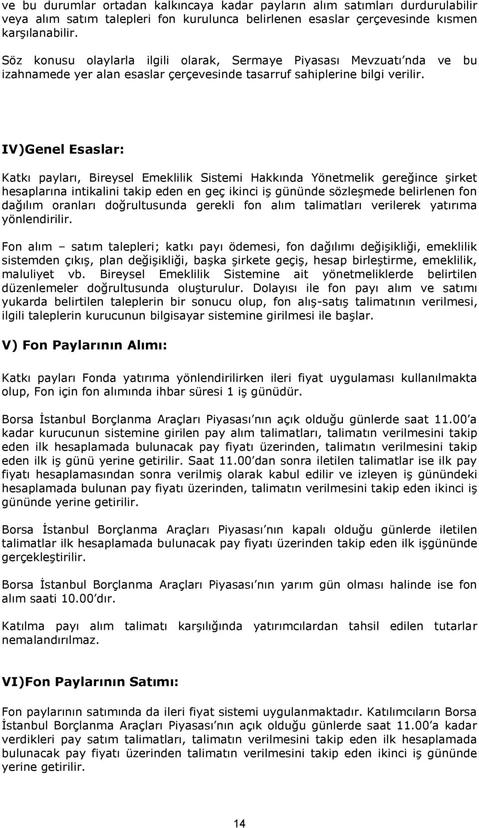 IV)Genel Esaslar: Katkı payları, Bireysel Emeklilik Sistemi Hakkında Yönetmelik gereğince şirket hesaplarına intikalini takip eden en geç ikinci iş gününde sözleşmede belirlenen fon dağılım oranları