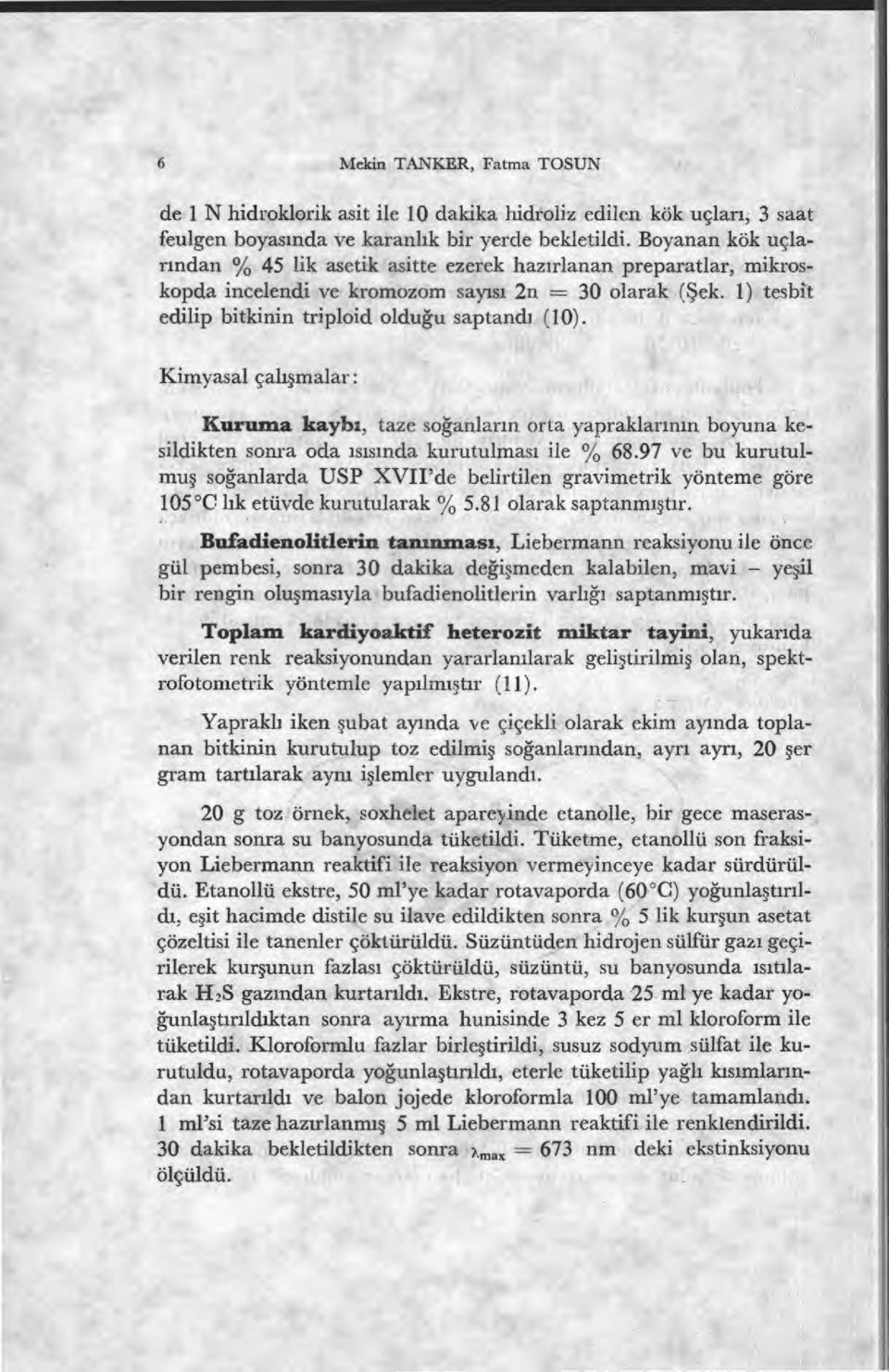 Kimyasal çal ışmalar: Kuruma kaybı, taze soğanlar ın orta yapraklar ının boyuna kesildikten sonra oda ısısında kurutulmas ı ile % 68.