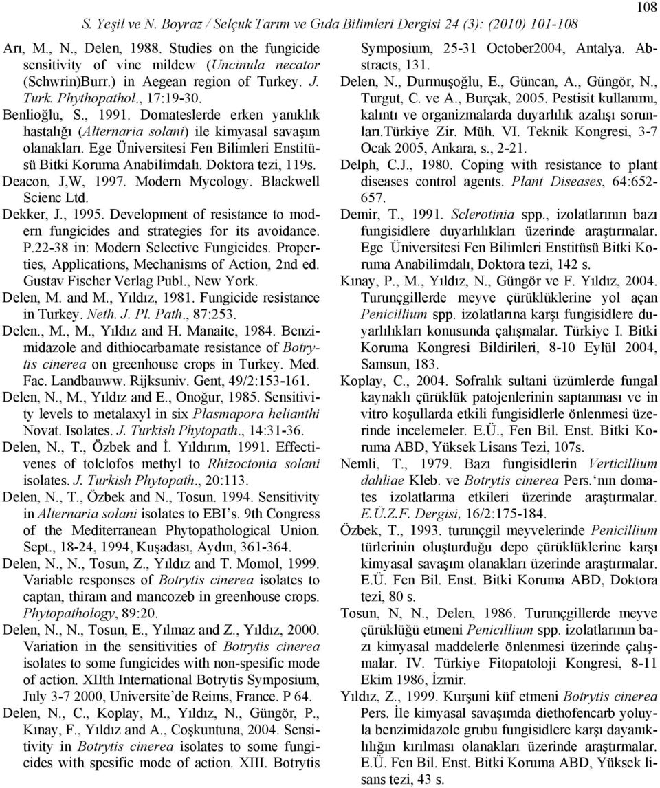 Modern Mycology. Blackwell Scienc Ltd. Dekker, J., 1995. Development of resistance to modern fungicides and strategies for its avoidance. P.22-38 in: Modern Selective Fungicides.