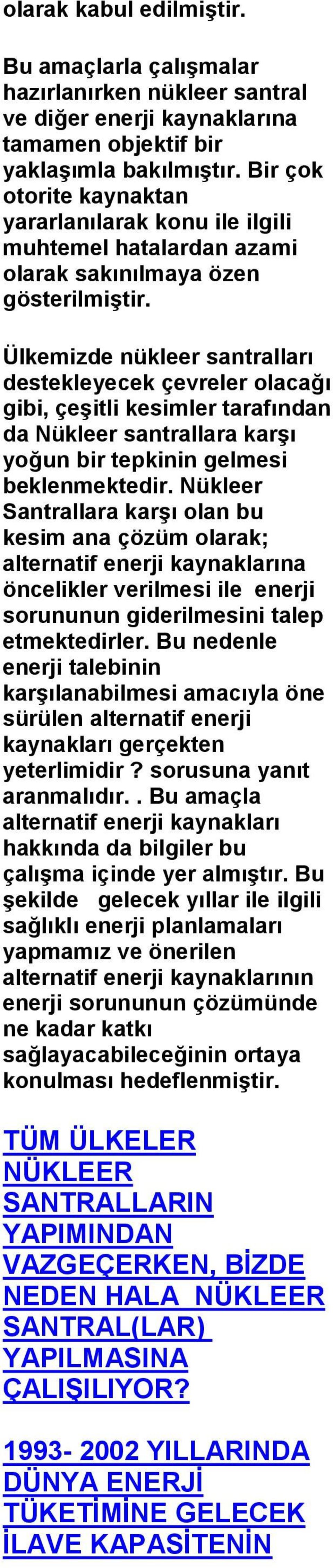 Ülkemizde nükleer santralları destekleyecek çevreler olacağı gibi, çeşitli kesimler tarafından da Nükleer santrallara karşı yoğun bir tepkinin gelmesi beklenmektedir.