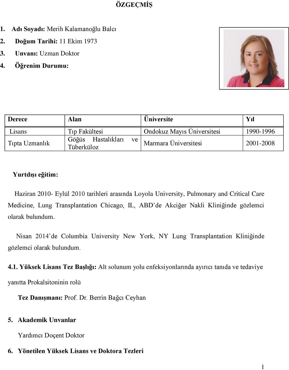 Haziran 2010- Eylül 2010 tarihleri arasında Loyola University, Pulmonary and Critical Care Medicine, Lung Transplantation Chicago, IL, ABD de Akciğer Nakli Kliniğinde gözlemci olarak bulundum.