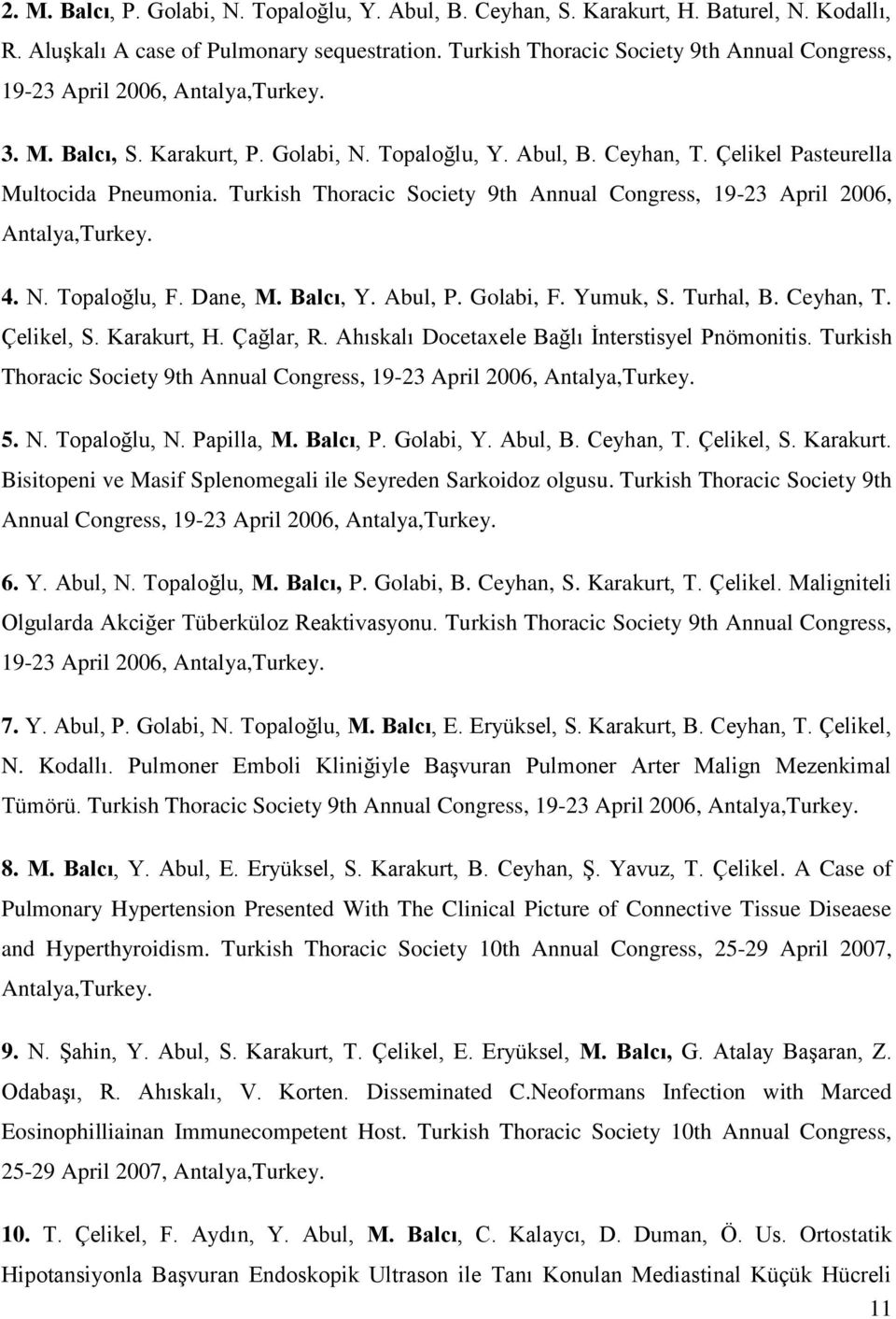 Turkish Thoracic Society 9th Annual Congress, 19-23 April 2006, Antalya,Turkey. 4. N. Topaloğlu, F. Dane, M. Balcı, Y. Abul, P. Golabi, F. Yumuk, S. Turhal, B. Ceyhan, T. Çelikel, S. Karakurt, H.