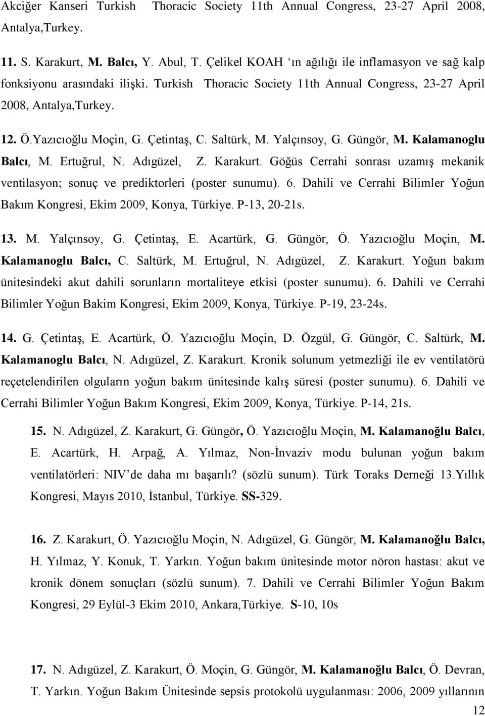 Çetintaş, C. Saltürk, M. Yalçınsoy, G. Güngör, M. Kalamanoglu Balcı, M. Ertuğrul, N. Adıgüzel, Z. Karakurt. Göğüs Cerrahi sonrası uzamış mekanik ventilasyon; sonuç ve prediktorleri (poster sunumu). 6.