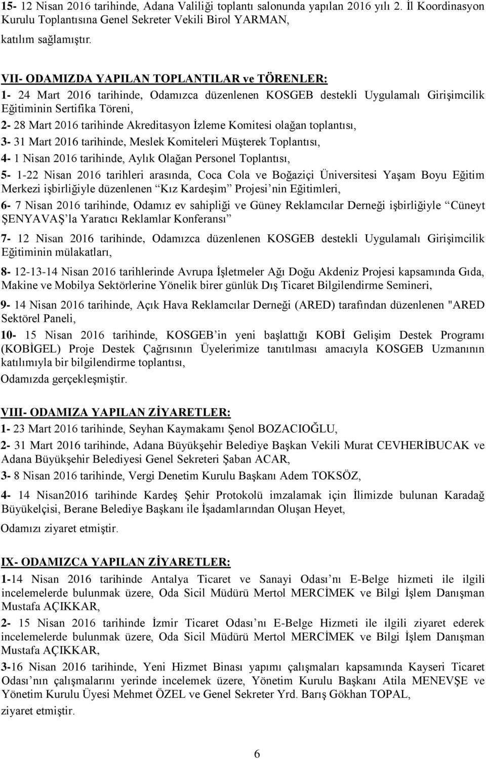 İzleme Komitesi olağan toplantısı, 3-31 Mart 2016 tarihinde, Meslek Komiteleri Müşterek Toplantısı, 4-1 Nisan 2016 tarihinde, Aylık Olağan Personel Toplantısı, 5-1-22 Nisan 2016 tarihleri arasında,