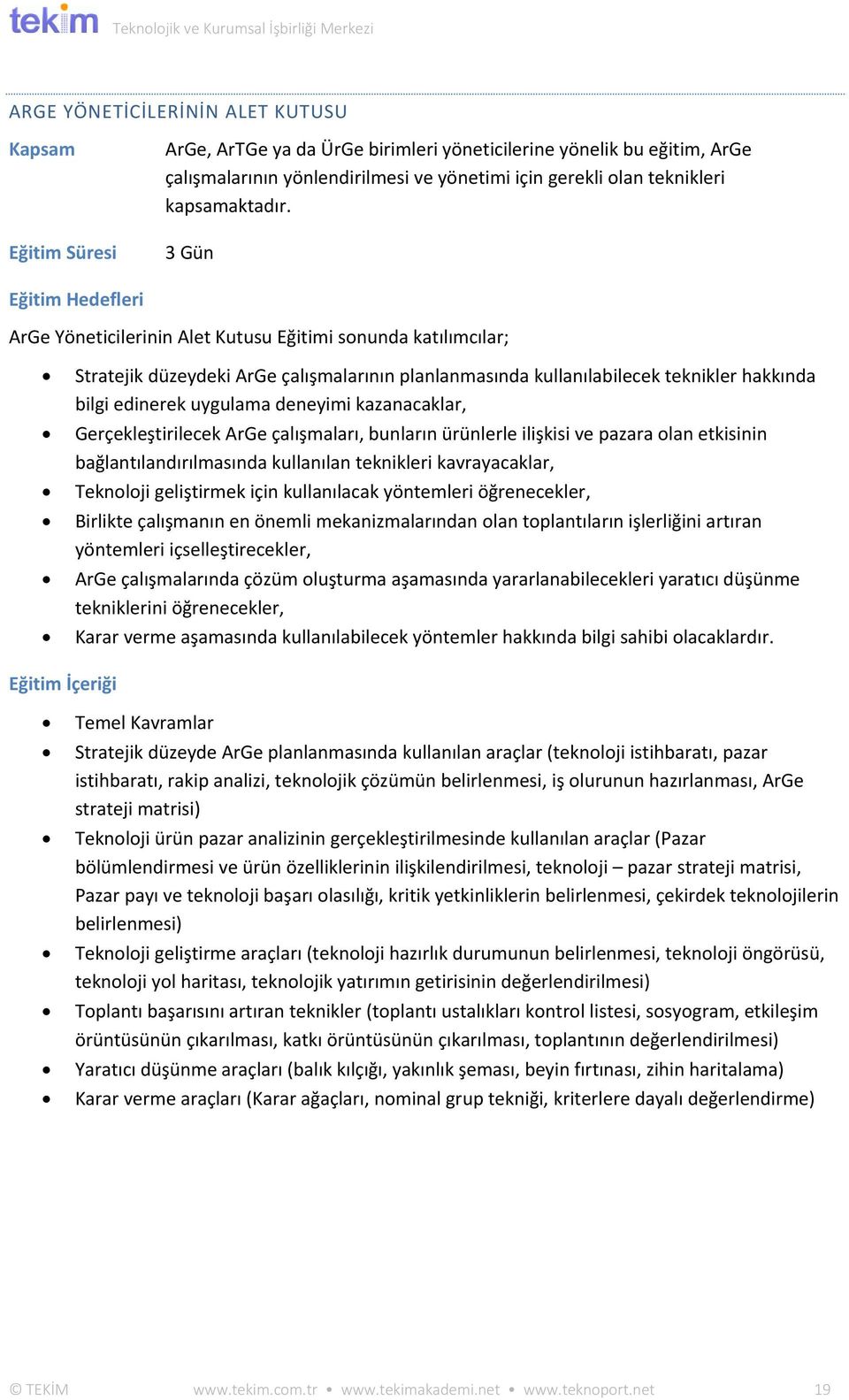 kazanacaklar, Gerçekleştirilecek ArGe çalışmaları, bunların ürünlerle ilişkisi ve pazara olan etkisinin bağlantılandırılmasında kullanılan teknikleri kavrayacaklar, Teknoloji geliştirmek için