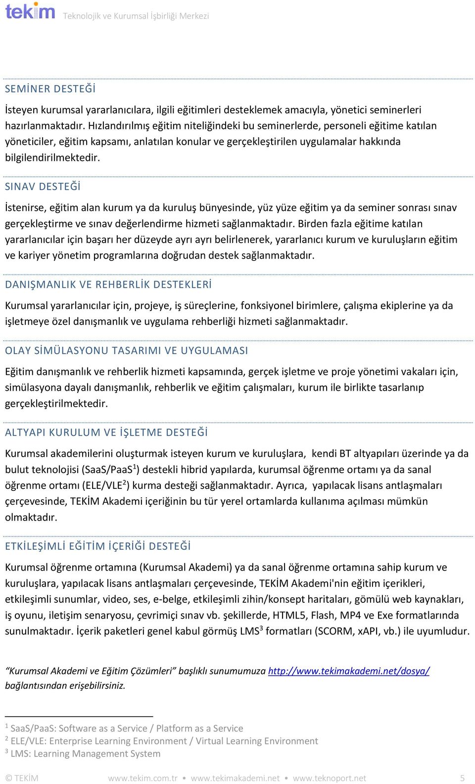 SINAV DESTEĞİ İstenirse, eğitim alan kurum ya da kuruluş bünyesinde, yüz yüze eğitim ya da seminer sonrası sınav gerçekleştirme ve sınav değerlendirme hizmeti sağlanmaktadır.