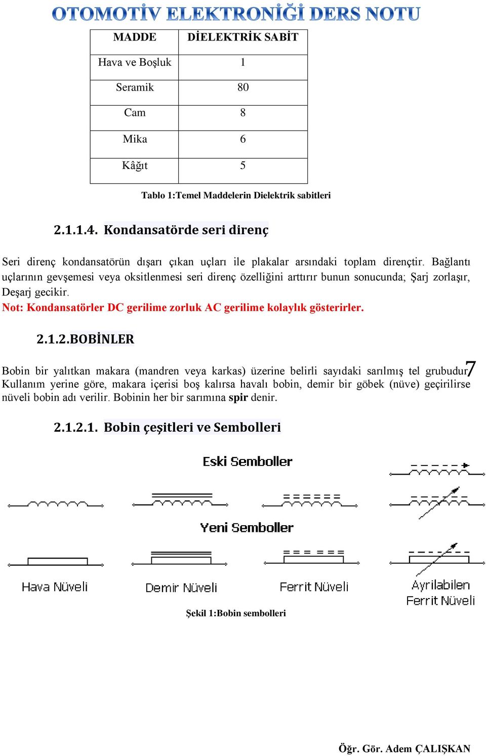 Bağlantı uçlarının gevşemesi veya oksitlenmesi seri direnç özelliğini arttırır bunun sonucunda; Şarj zorlaşır, Deşarj gecikir.