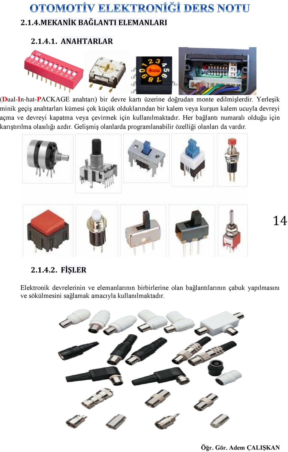 kullanılmaktadır. Her bağlantı numaralı olduğu için karıştırılma olasılığı azdır. Gelişmiş olanlarda programlanabilir özelliği olanları da vardır.