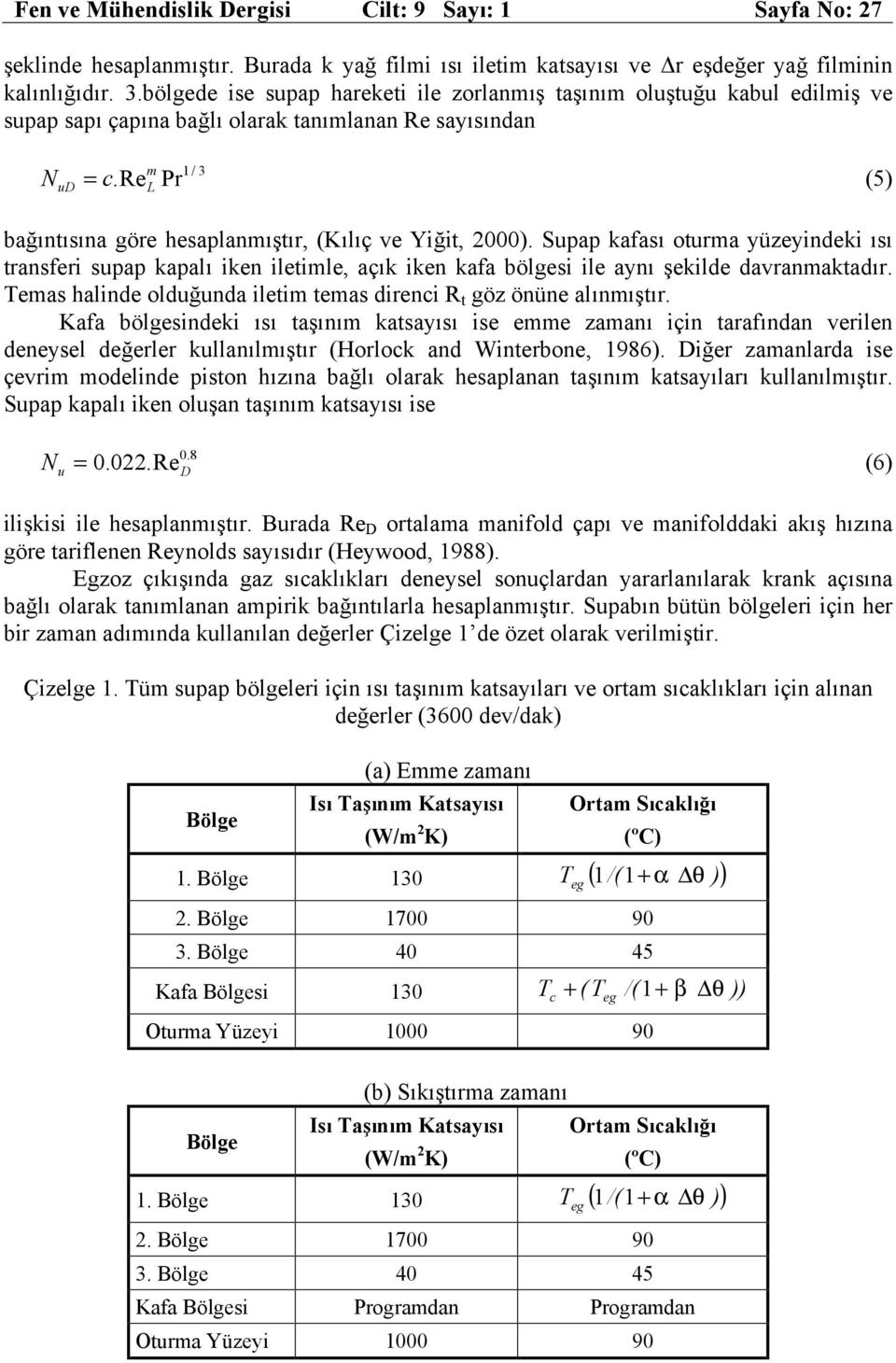 rel Pr (5) bağıntısına göre hesaplanmıştır, (Kılıç ve Yiğit, 2000). Supap kafası oturma yüzeyindeki ısı transferi supap kapalı iken iletimle, açık iken kafa bölgesi ile aynı şekilde davranmaktadır.