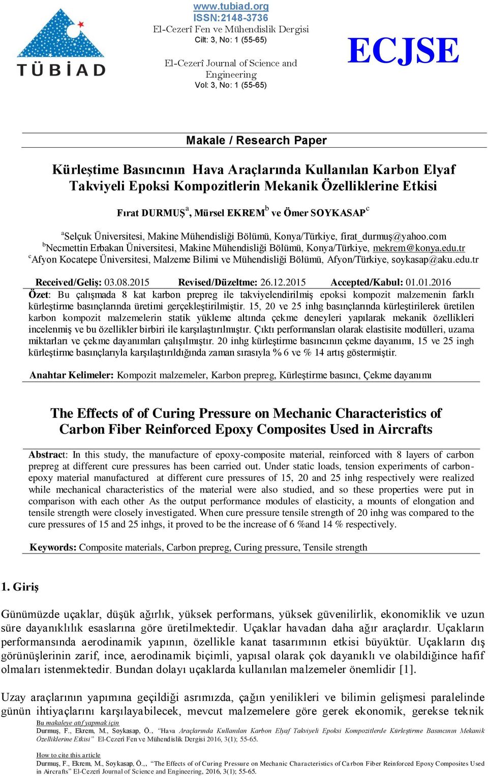 Hava Araçlarında Kullanılan Karbon Elyaf Takviyeli Epoksi Kompozitlerin Mekanik Özelliklerine Etkisi Fırat DURMUŞ a, Mürsel EKREM b ve Ömer SOYKASAP c a Selçuk Üniversitesi, Makine Mühendisliği