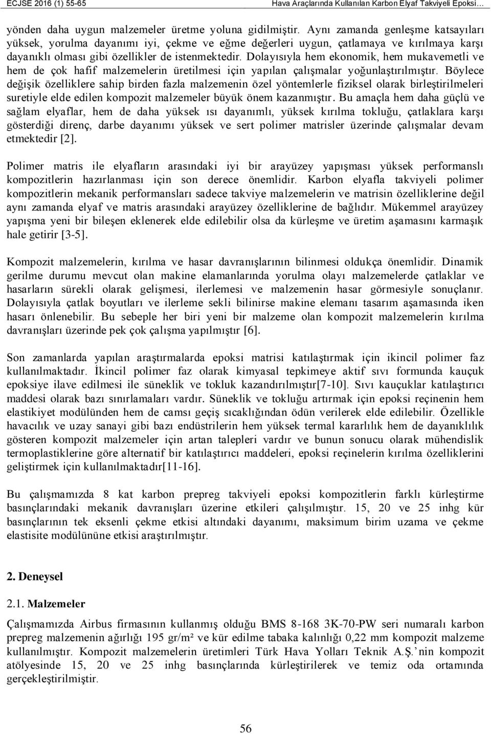 Dolayısıyla hem ekonomik, hem mukavemetli ve hem de çok hafif malzemelerin üretilmesi için yapılan çalışmalar yoğunlaştırılmıştır.