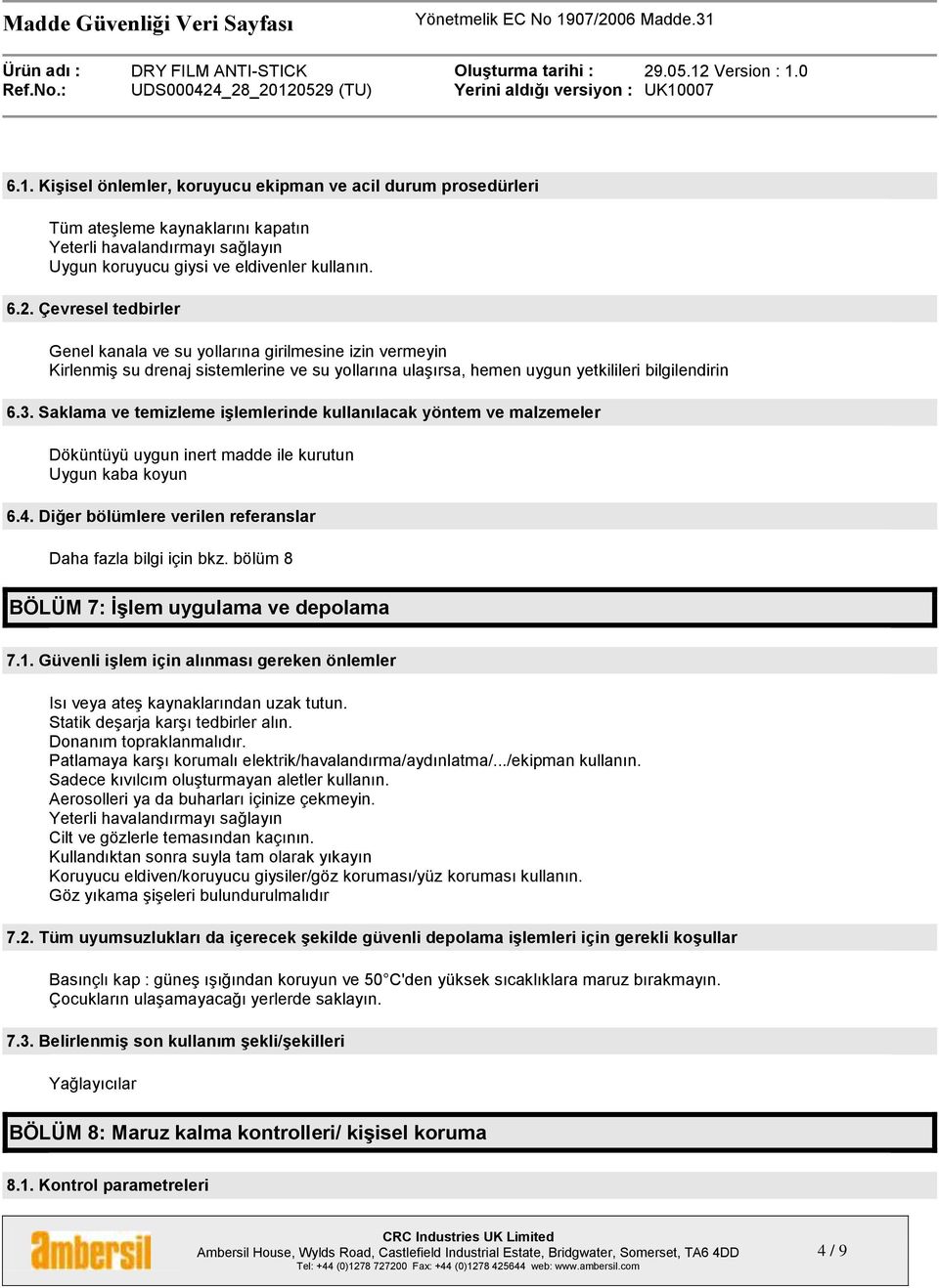 Saklama ve temizleme işlemlerinde kullanılacak yöntem ve malzemeler Döküntüyü uygun inert madde ile kurutun Uygun kaba koyun 6.4. Diğer bölümlere verilen referanslar Daha fazla bilgi için bkz.