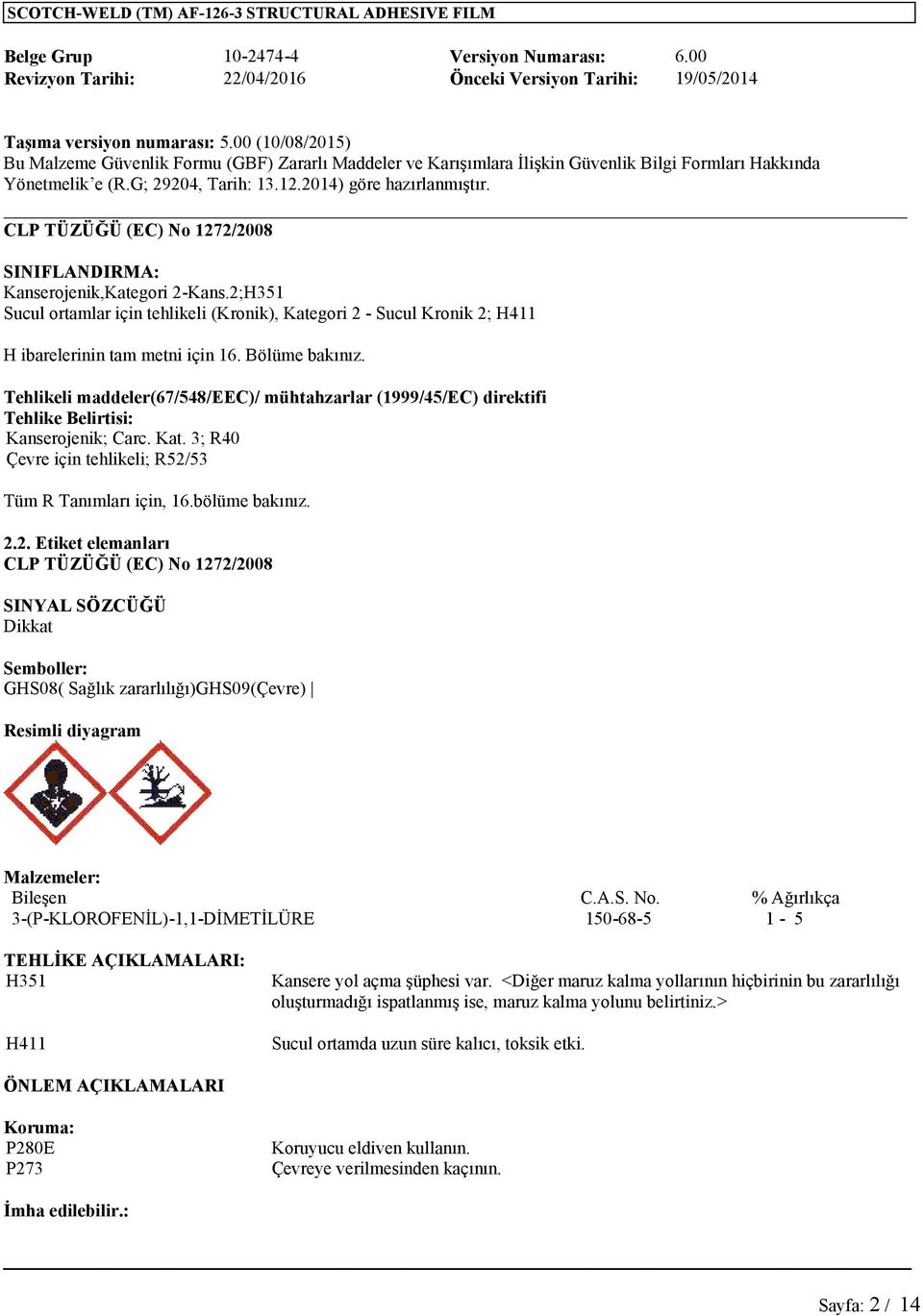 bölüme bakınız. 2.2. Etiket elemanları CLP TÜZÜĞÜ (EC) No 1272/2008 SINYAL SÖZCÜĞÜ Dikkat Semboller: GHS08( Sağlık zararlılığı)ghs09(çevre) Resimli diyagram Malzemeler: Bileşen C.A.S. No. % Ağırlıkça 3-(P-KLOROFENİL)-1,1-150-68-5 1-5 TEHLİKE AÇIKLAMALARI: H351 H411 Kansere yol açma şüphesi var.