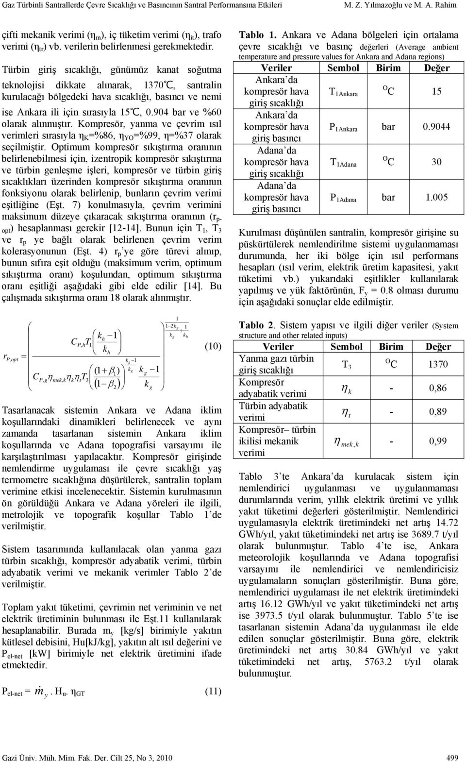 Türbin giriş sıcalığı, günümüz anat soğutma tenolojisi diate alınara, 370, santralin urulacağı bölgedei hava sıcalığı, basıncı ve nemi ise Anara ili için sırasıyla 5, 0.