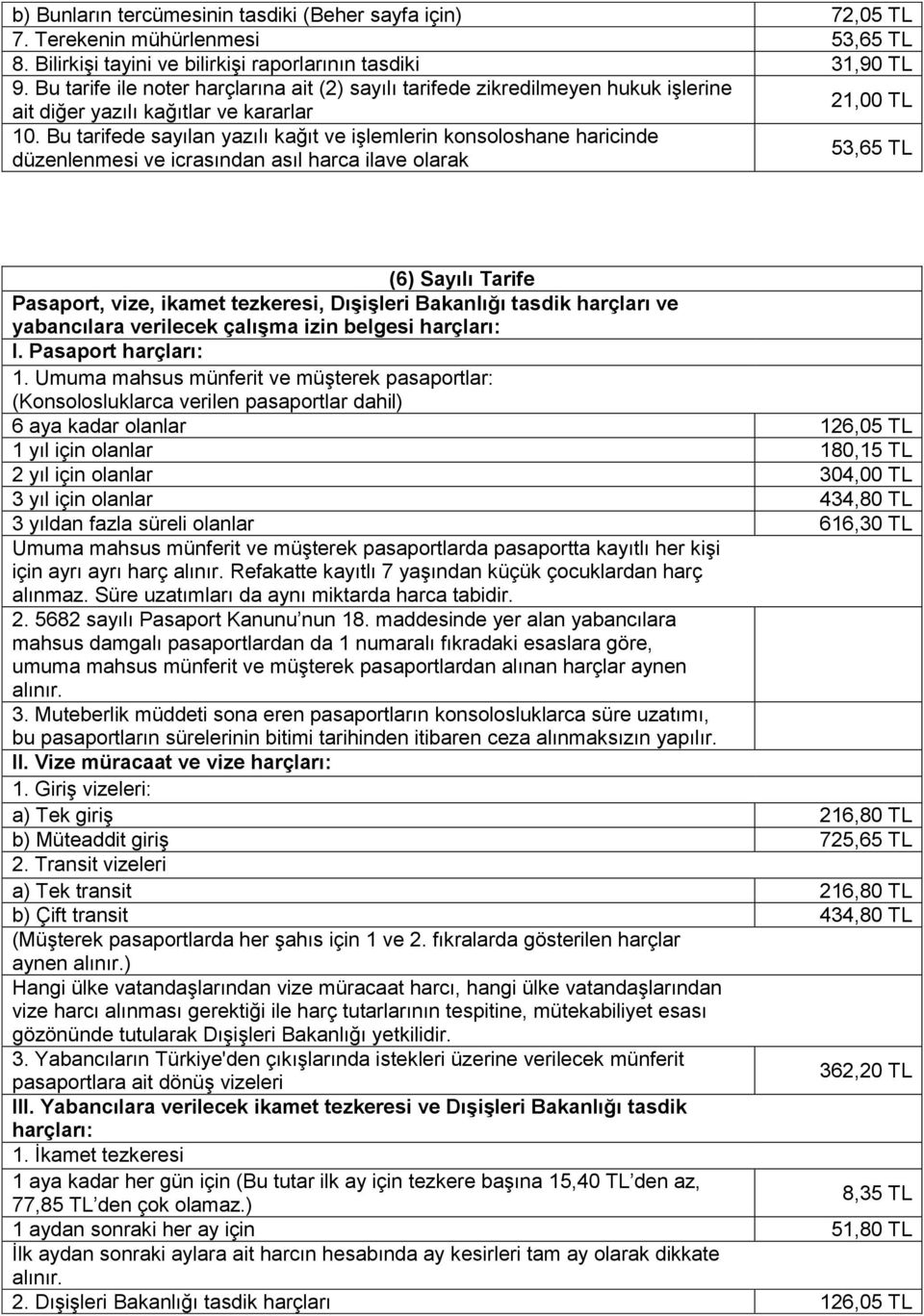 Bu tarifede sayılan yazılı kağıt ve işlemlerin konsoloshane haricinde düzenlenmesi ve icrasından asıl harca ilave olarak 53,65 TL (6) Sayılı Tarife Pasaport, vize, ikamet tezkeresi, Dışişleri