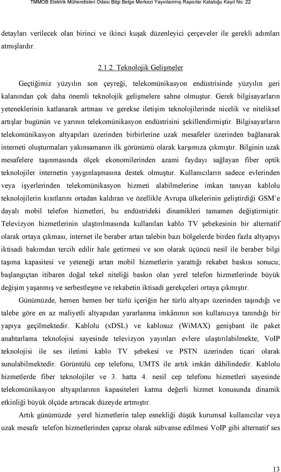 Gerek bilgisayarların yeteneklerinin katlanarak artması ve gerekse iletişim teknolojilerinde nicelik ve niteliksel artışlar bugünün ve yarının telekomünikasyon endüstrisini şekillendirmiştir.