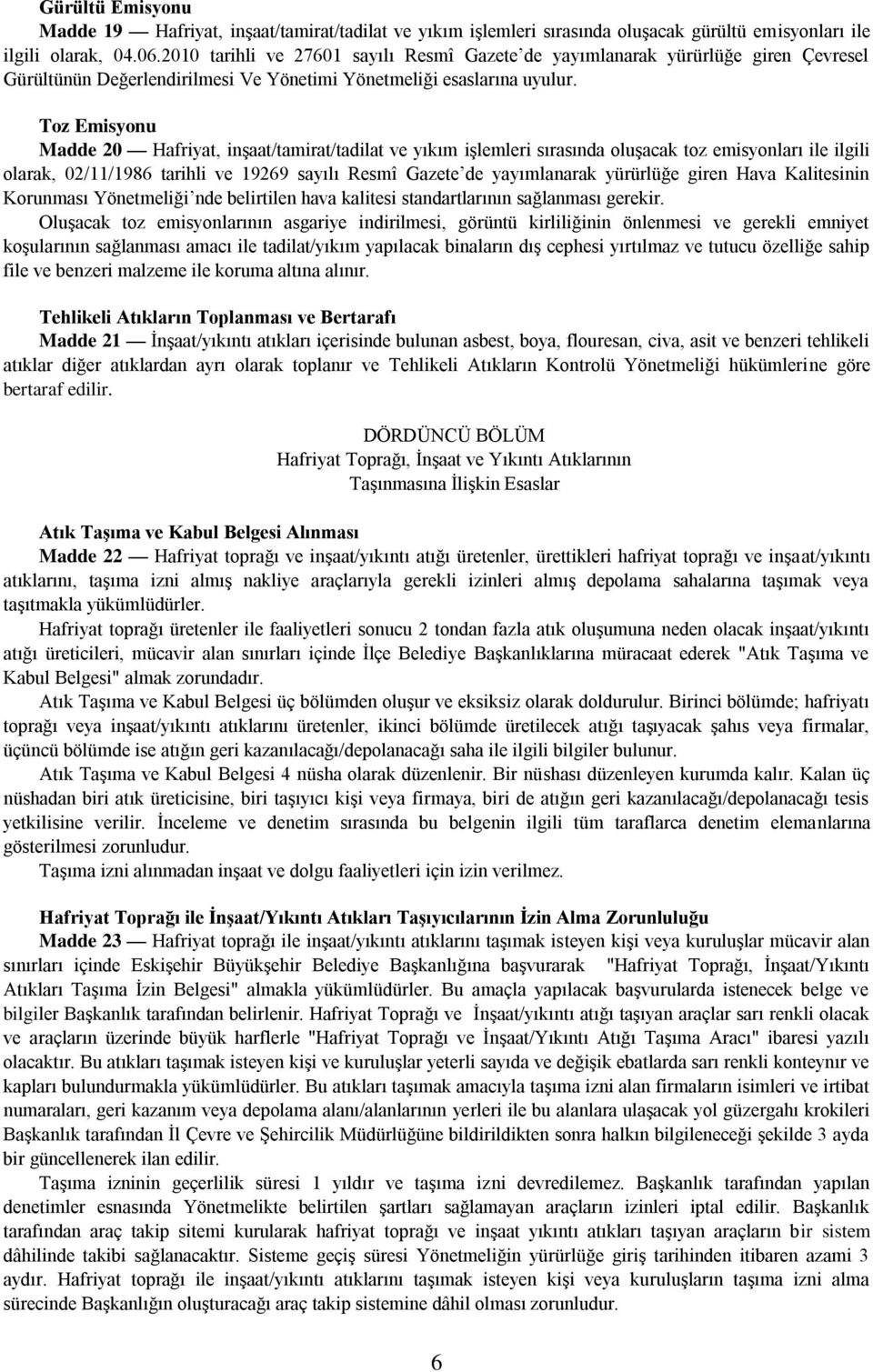 Toz Emisyonu Madde 20 Hafriyat, inşaat/tamirat/tadilat ve yıkım işlemleri sırasında oluşacak toz emisyonları ile ilgili olarak, 02/11/1986 tarihli ve 19269 sayılı Resmî Gazete de yayımlanarak