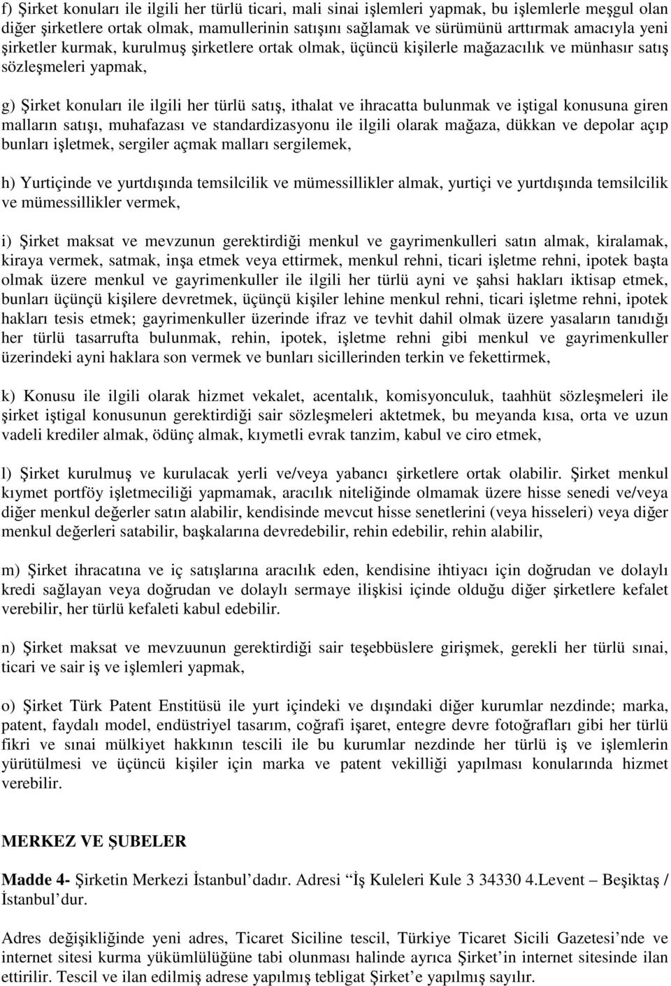 iştigal konusuna giren malların satışı, muhafazası ve standardizasyonu ile ilgili olarak mağaza, dükkan ve depolar açıp bunları işletmek, sergiler açmak malları sergilemek, h) Yurtiçinde ve