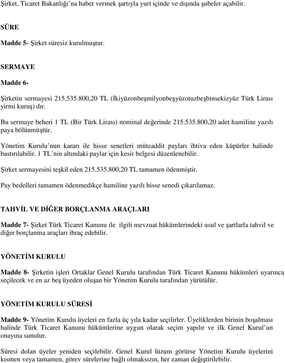 Yönetim Kurulu nun kararı ile hisse senetleri müteaddit payları ihtiva eden küpürler halinde bastırılabilir. 1 TL nin altındaki paylar için kesir belgesi düzenlenebilir.