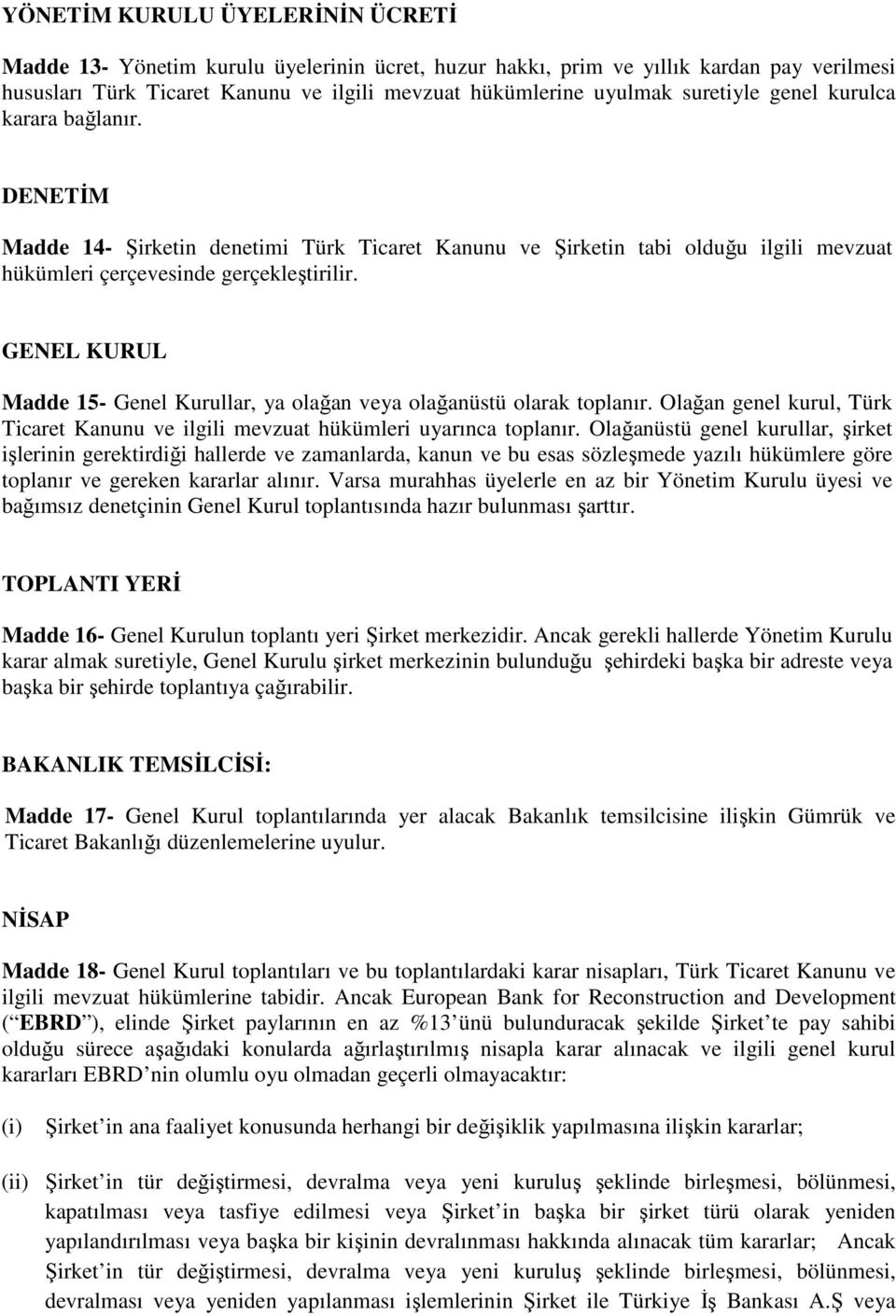 GENEL KURUL Madde 15- Genel Kurullar, ya olağan veya olağanüstü olarak toplanır. Olağan genel kurul, Türk Ticaret Kanunu ve ilgili mevzuat hükümleri uyarınca toplanır.