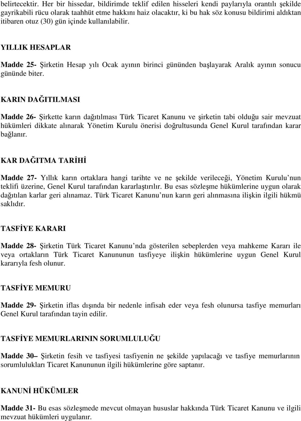 otuz (30) gün içinde kullanılabilir. YILLIK HESAPLAR Madde 25- Şirketin Hesap yılı Ocak ayının birinci gününden başlayarak Aralık ayının sonucu gününde biter.