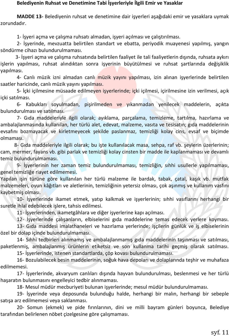 2- İşyerinde, mevzuatta belirtilen standart ve ebatta, periyodik muayenesi yapılmış, yangın söndürme cihazı bulundurulmaması.