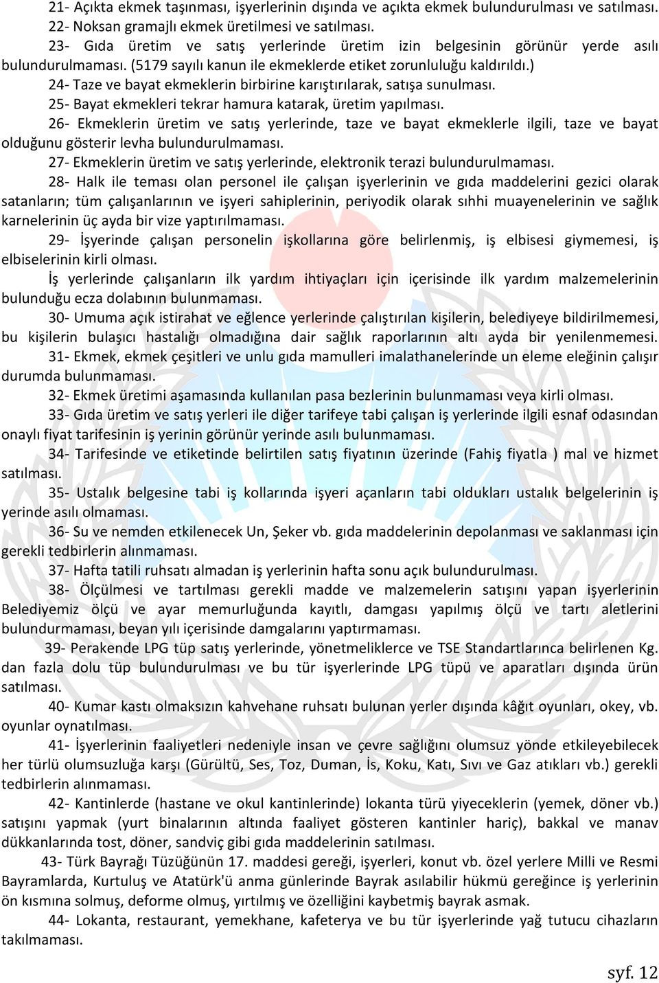 ) 24- Taze ve bayat ekmeklerin birbirine karıştırılarak, satışa sunulması. 25- Bayat ekmekleri tekrar hamura katarak, üretim yapılması.