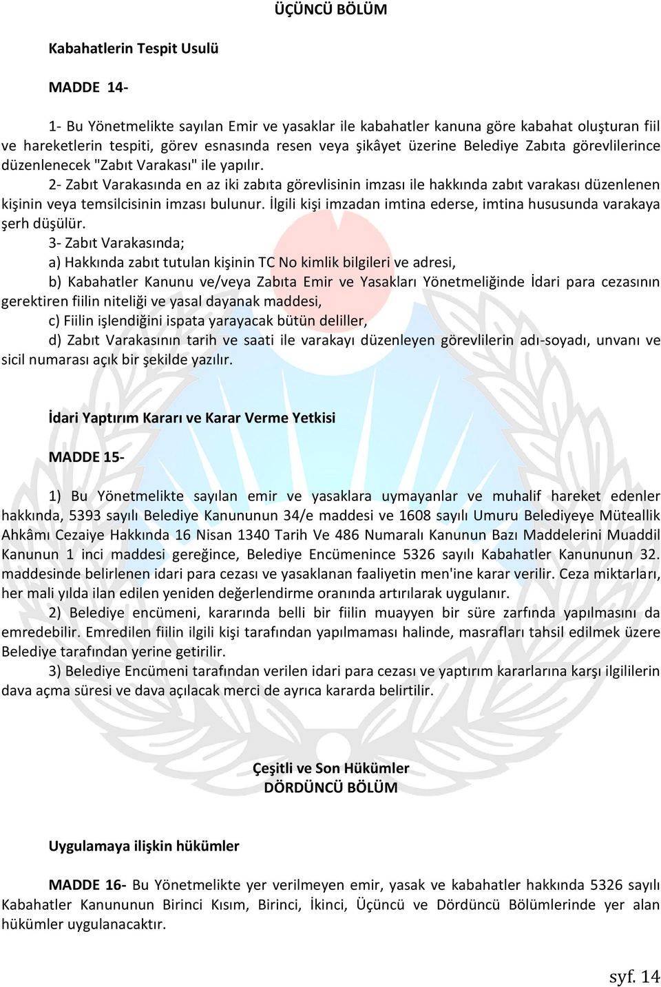 2- Zabıt Varakasında en az iki zabıta görevlisinin imzası ile hakkında zabıt varakası düzenlenen kişinin veya temsilcisinin imzası bulunur.