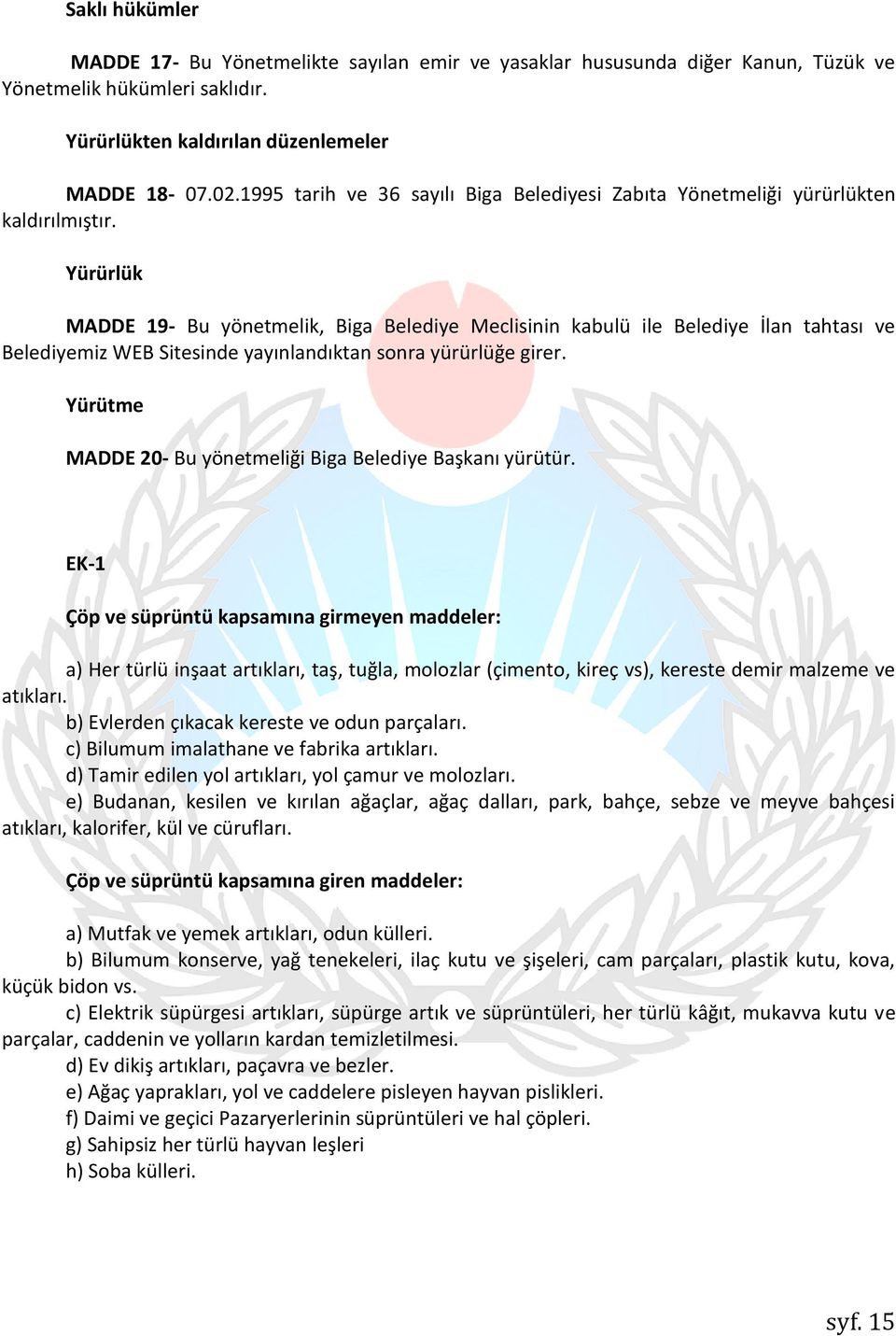 Yürürlük MADDE 19- Bu yönetmelik, Biga Belediye Meclisinin kabulü ile Belediye İlan tahtası ve Belediyemiz WEB Sitesinde yayınlandıktan sonra yürürlüğe girer.