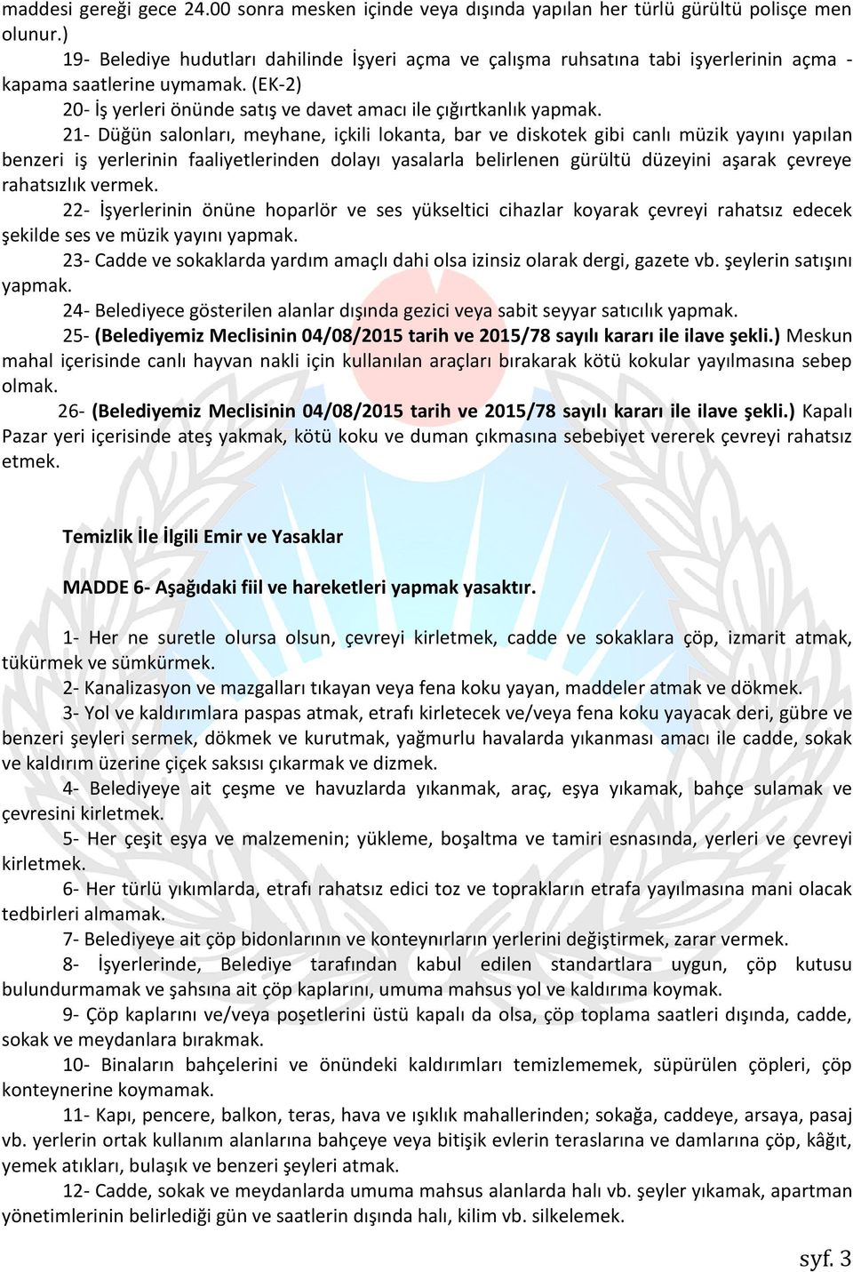 21- Düğün salonları, meyhane, içkili lokanta, bar ve diskotek gibi canlı müzik yayını yapılan benzeri iş yerlerinin faaliyetlerinden dolayı yasalarla belirlenen gürültü düzeyini aşarak çevreye