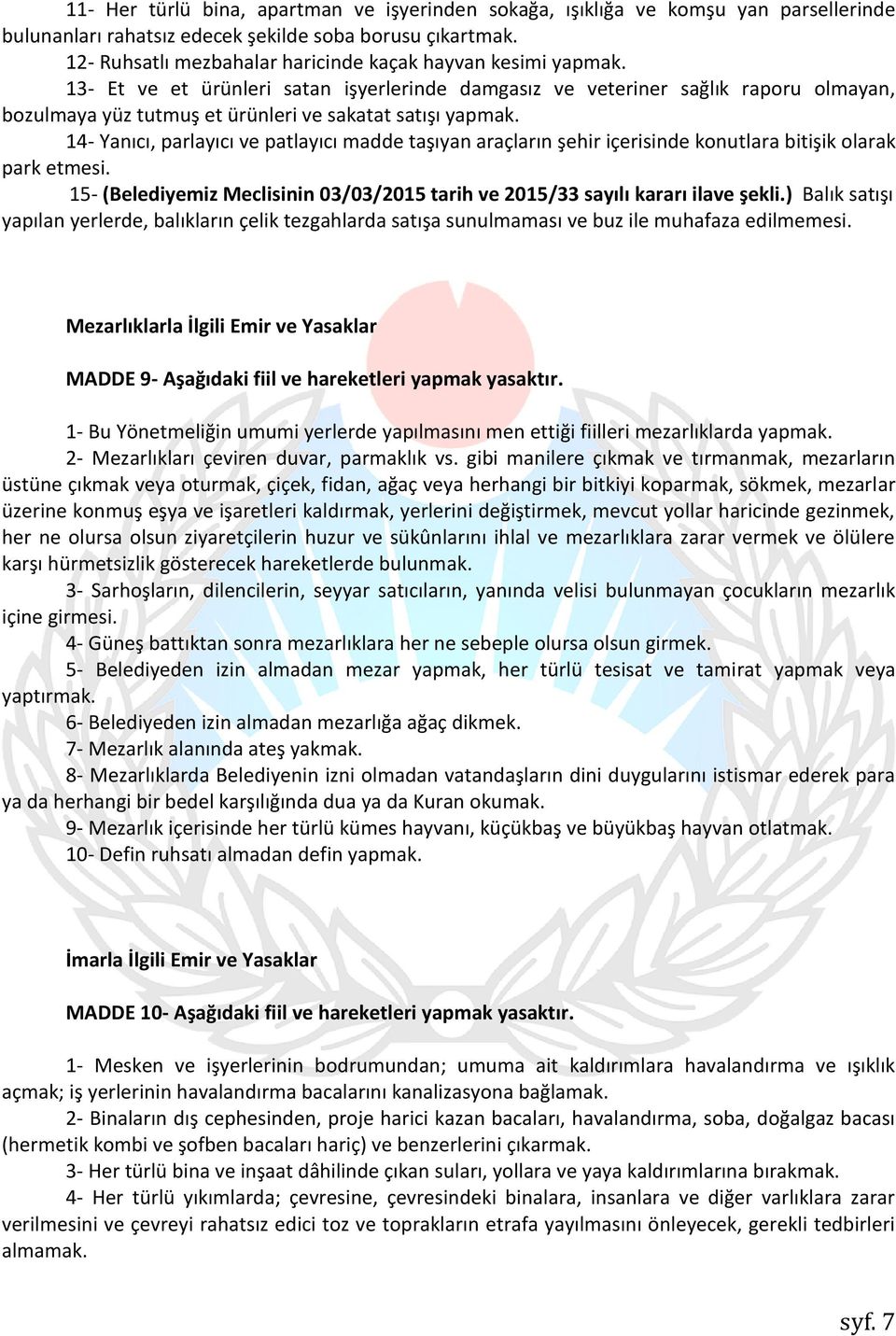 13- Et ve et ürünleri satan işyerlerinde damgasız ve veteriner sağlık raporu olmayan, bozulmaya yüz tutmuş et ürünleri ve sakatat satışı yapmak.