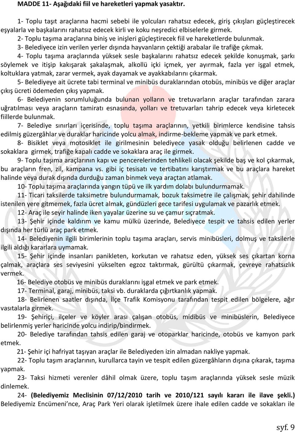 2- Toplu taşıma araçlarına biniş ve inişleri güçleştirecek fiil ve hareketlerde bulunmak. 3- Belediyece izin verilen yerler dışında hayvanların çektiği arabalar ile trafiğe çıkmak.