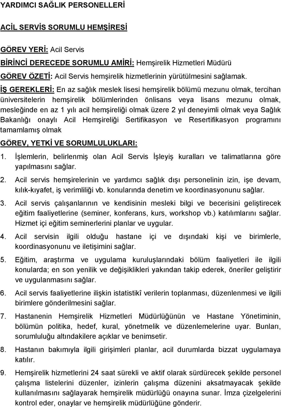 İŞ GEREKLERİ: En az sağlık meslek lisesi hemşirelik bölümü mezunu olmak, tercihan üniversitelerin hemşirelik bölümlerinden önlisans veya lisans mezunu olmak, mesleğinde en az 1 yılı acil hemşireliği