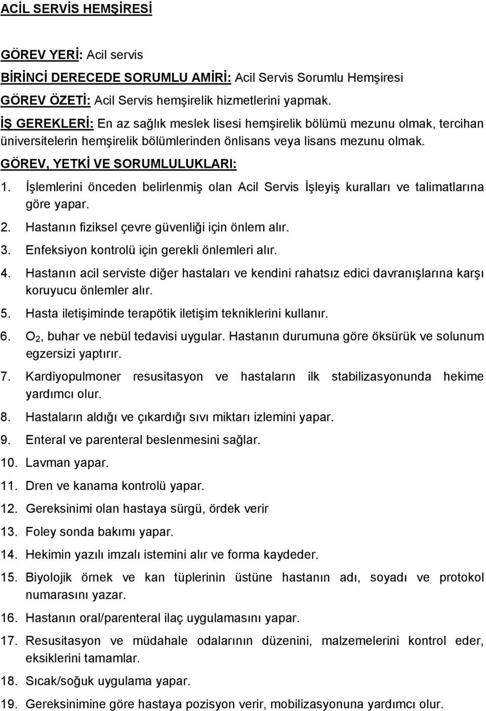 İşlemlerini önceden belirlenmiş olan Acil Servis İşleyiş kuralları ve talimatlarına göre yapar. 2. Hastanın fiziksel çevre güvenliği için önlem alır. 3.