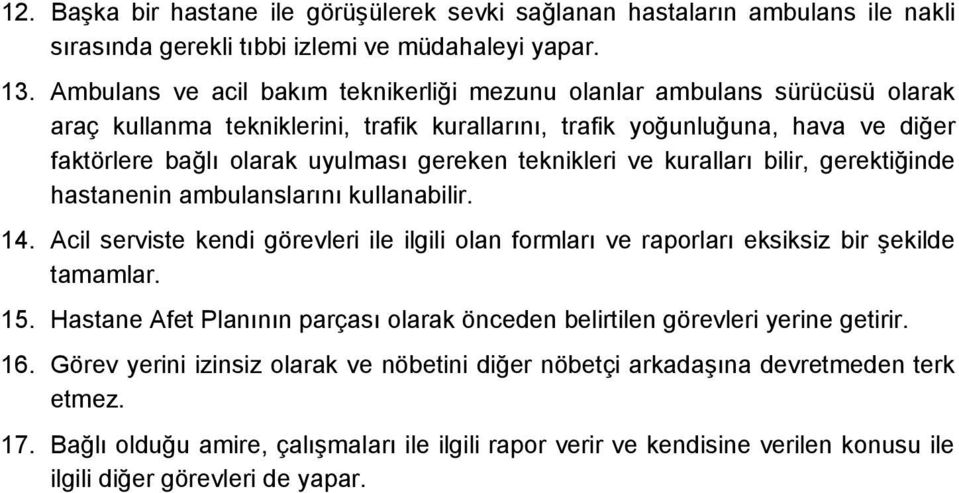 teknikleri ve kuralları bilir, gerektiğinde hastanenin ambulanslarını kullanabilir. 14. Acil serviste kendi görevleri ile ilgili olan formları ve raporları eksiksiz bir şekilde tamamlar. 15.